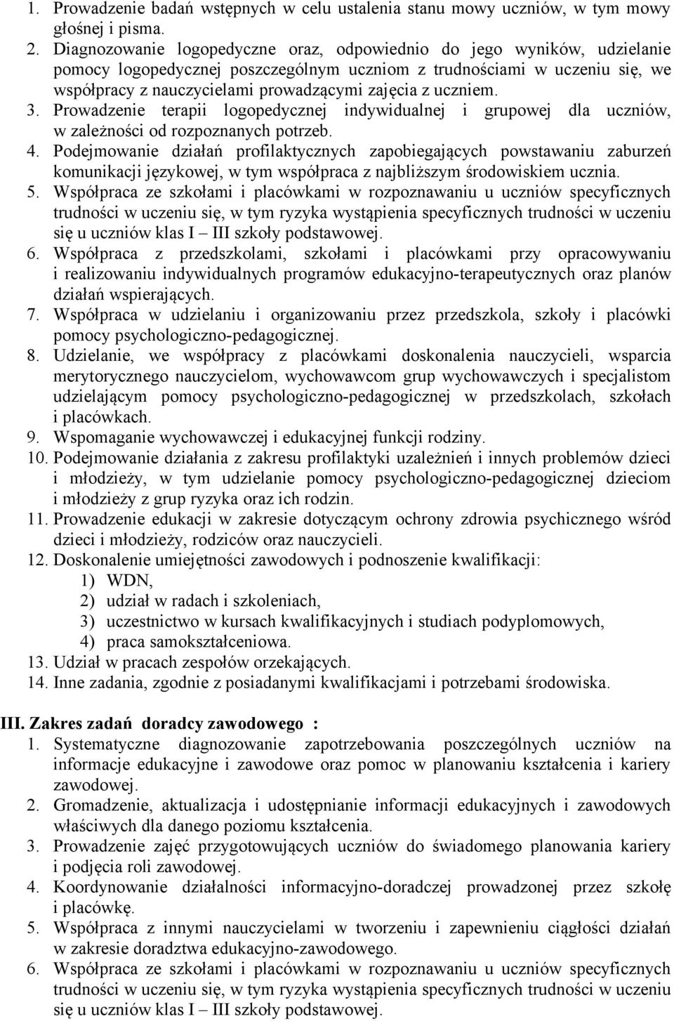 uczniem. 3. Prowadzenie terapii logopedycznej indywidualnej i grupowej dla uczniów, w zależności od rozpoznanych potrzeb. 4.