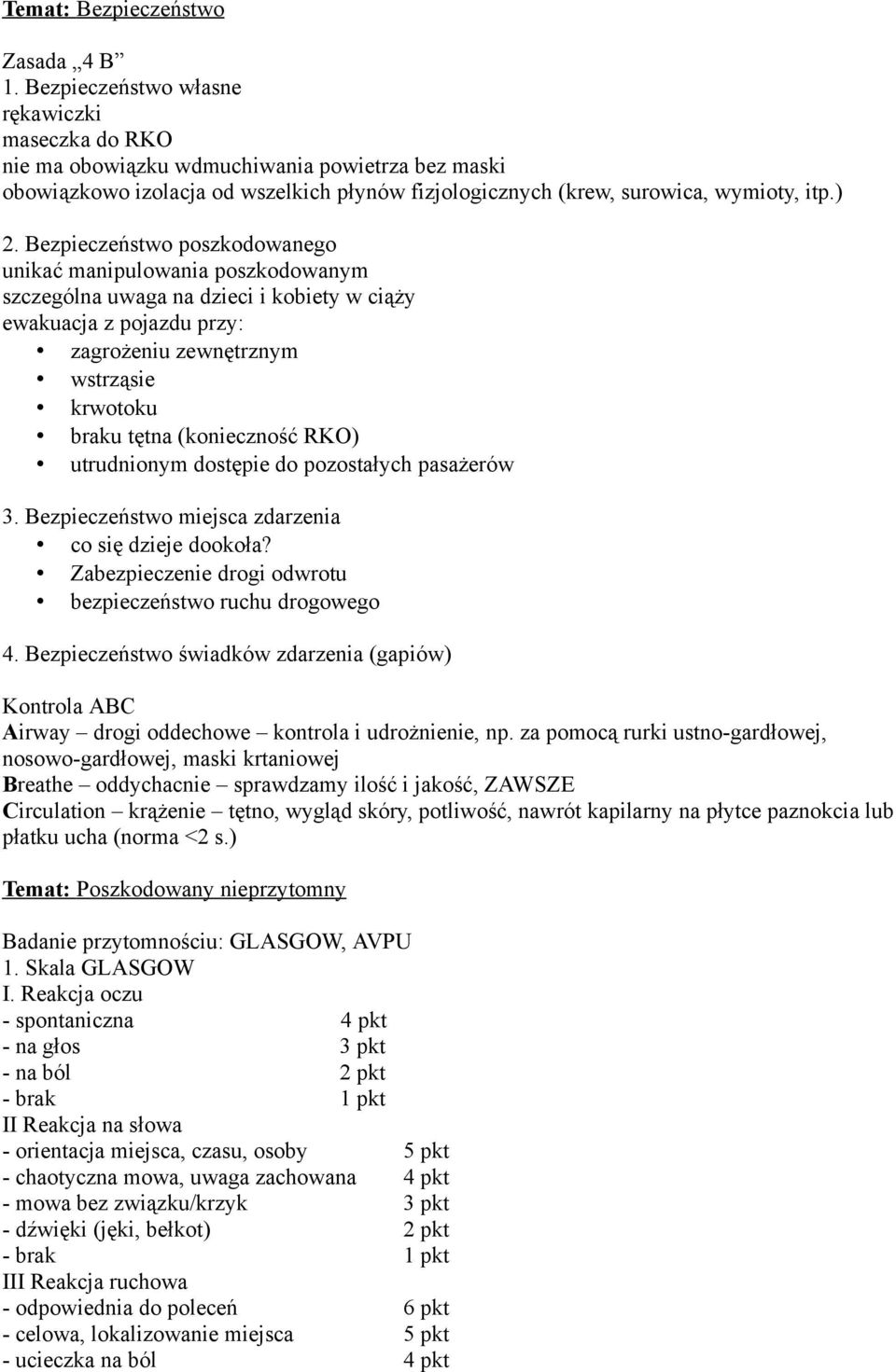 Bezpieczeństwo poszkodowanego unikać manipulowania poszkodowanym szczególna uwaga na dzieci i kobiety w ciąży ewakuacja z pojazdu przy: zagrożeniu zewnętrznym wstrząsie krwotoku braku tętna