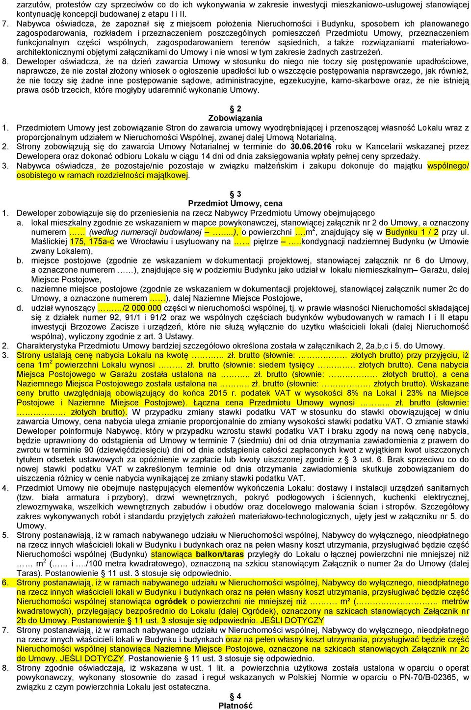 przeznaczeniem funkcjonalnym części wspólnych, zagospodarowaniem terenów sąsiednich, a także rozwiązaniami materiałowoarchitektonicznymi objętymi załącznikami do Umowy i nie wnosi w tym zakresie