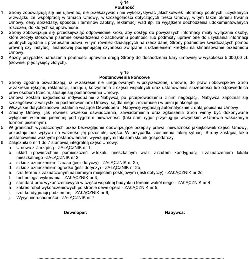 Umowy, w tym także okresu trwania Umowy, ceny sprzedaży, sposobu i terminów zapłaty, reklamacji wad itp. za wyjątkiem dochodzenia udokumentowanych roszczeń, do których są uprawnione. 2.