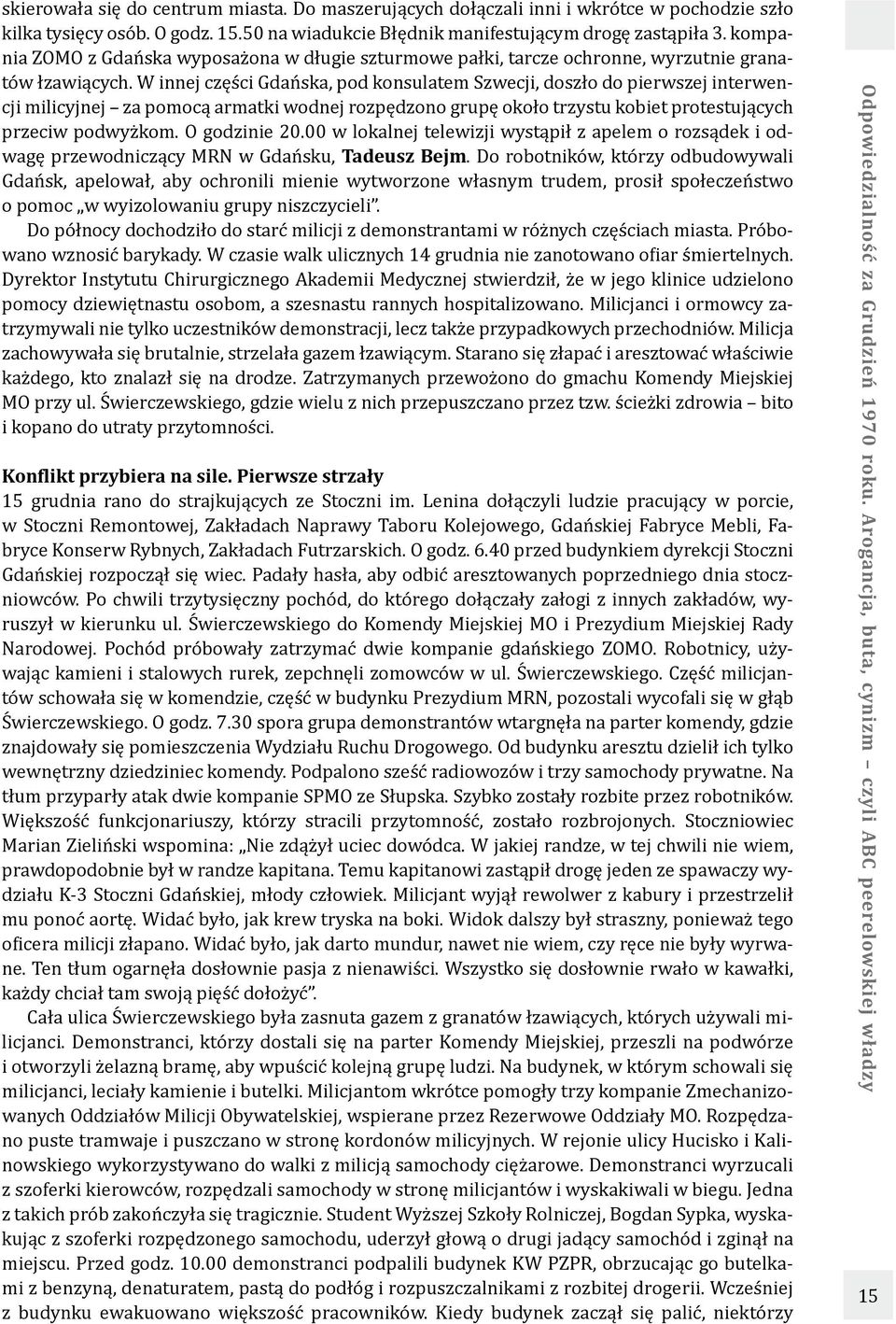 W innej części Gdańska, pod konsulatem Szwecji, doszło do pierwszej interwencji milicyjnej za pomocą armatki wodnej rozpędzono grupę około trzystu kobiet protestujących przeciw podwyżkom.