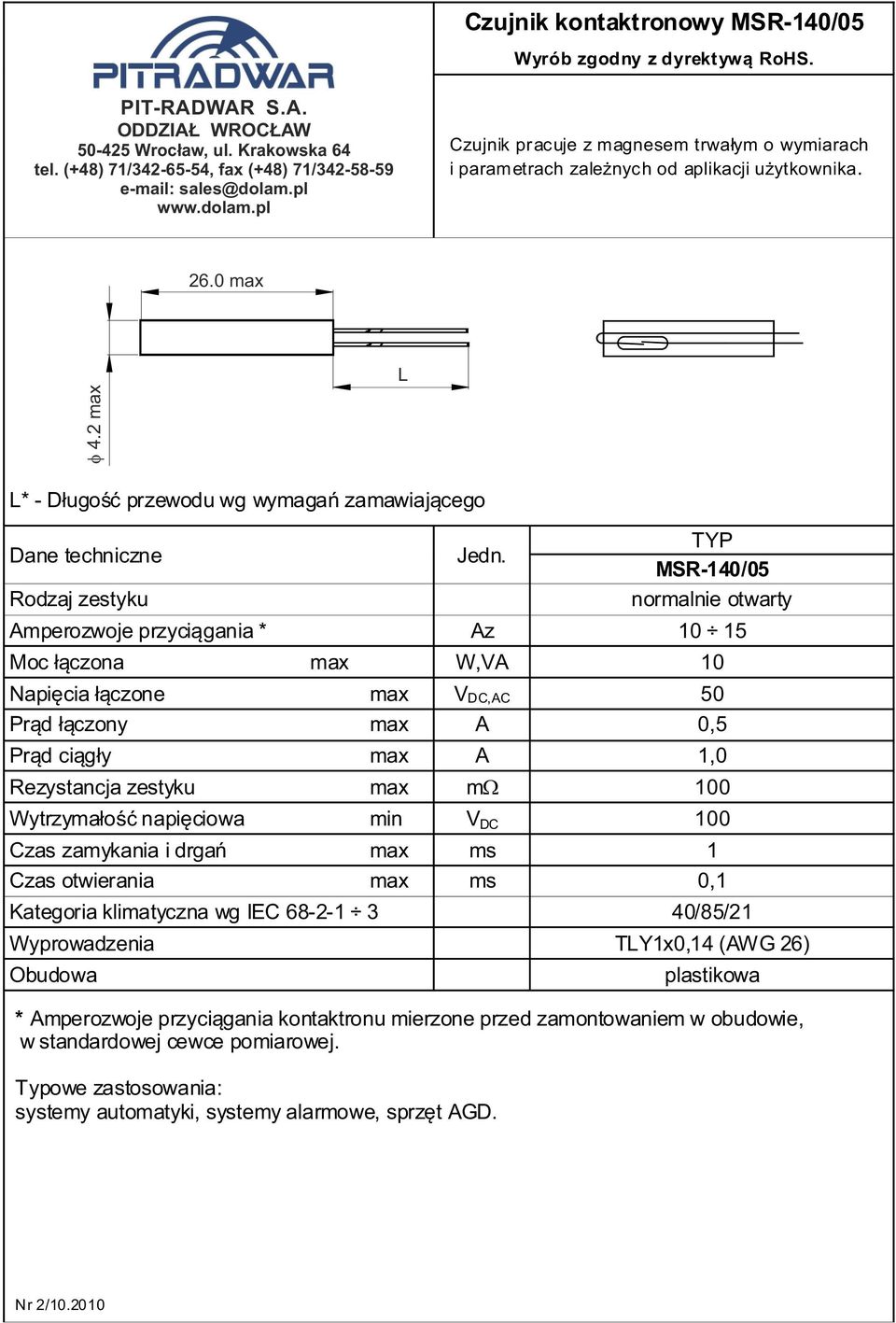 łączone max VDC,AC 50 Prąd łączony max A 0,5 Prąd ciągły max A 1,0 Rezystancja zestyku max m 100 Wytrzymałość napięciowa min V DC