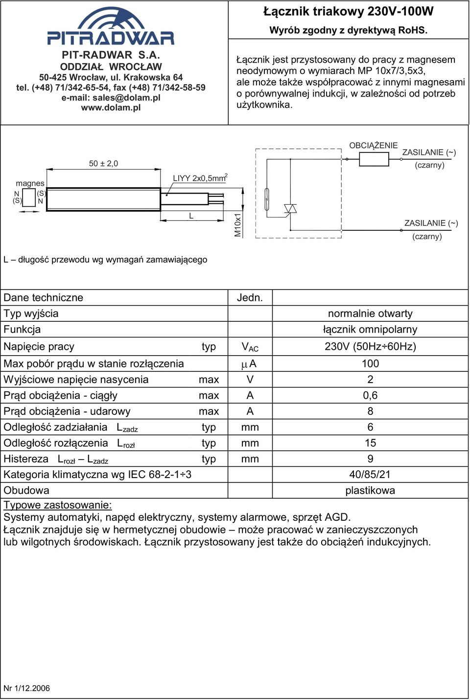 magnes N (S) (S) N 50 ± 2,0 IYY 2x0,5mm 2 OBCIĄŻENIE ZASIANIE (~) (czarny) M10x1 ZASIANIE (~) (czarny) Typ wyjścia Funkcja łącznik omnipolarny Napięcie pracy typ V AC 230V (50Hz 60Hz) Max pobór prądu