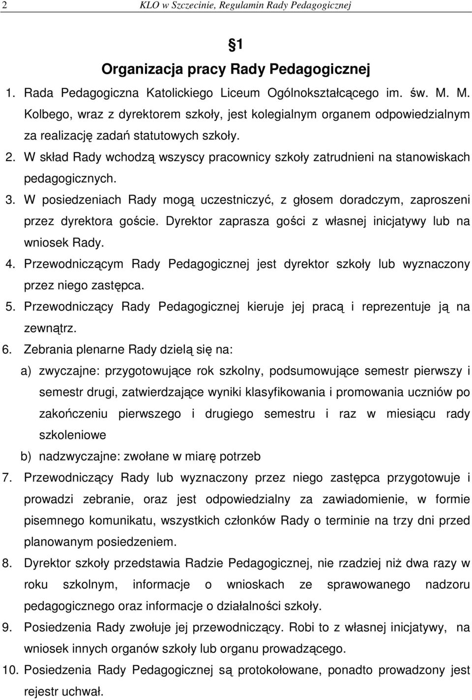 W skład Rady wchodzą wszyscy pracownicy szkoły zatrudnieni na stanowiskach pedagogicznych. 3. W posiedzeniach Rady mogą uczestniczyć, z głosem doradczym, zaproszeni przez dyrektora goście.