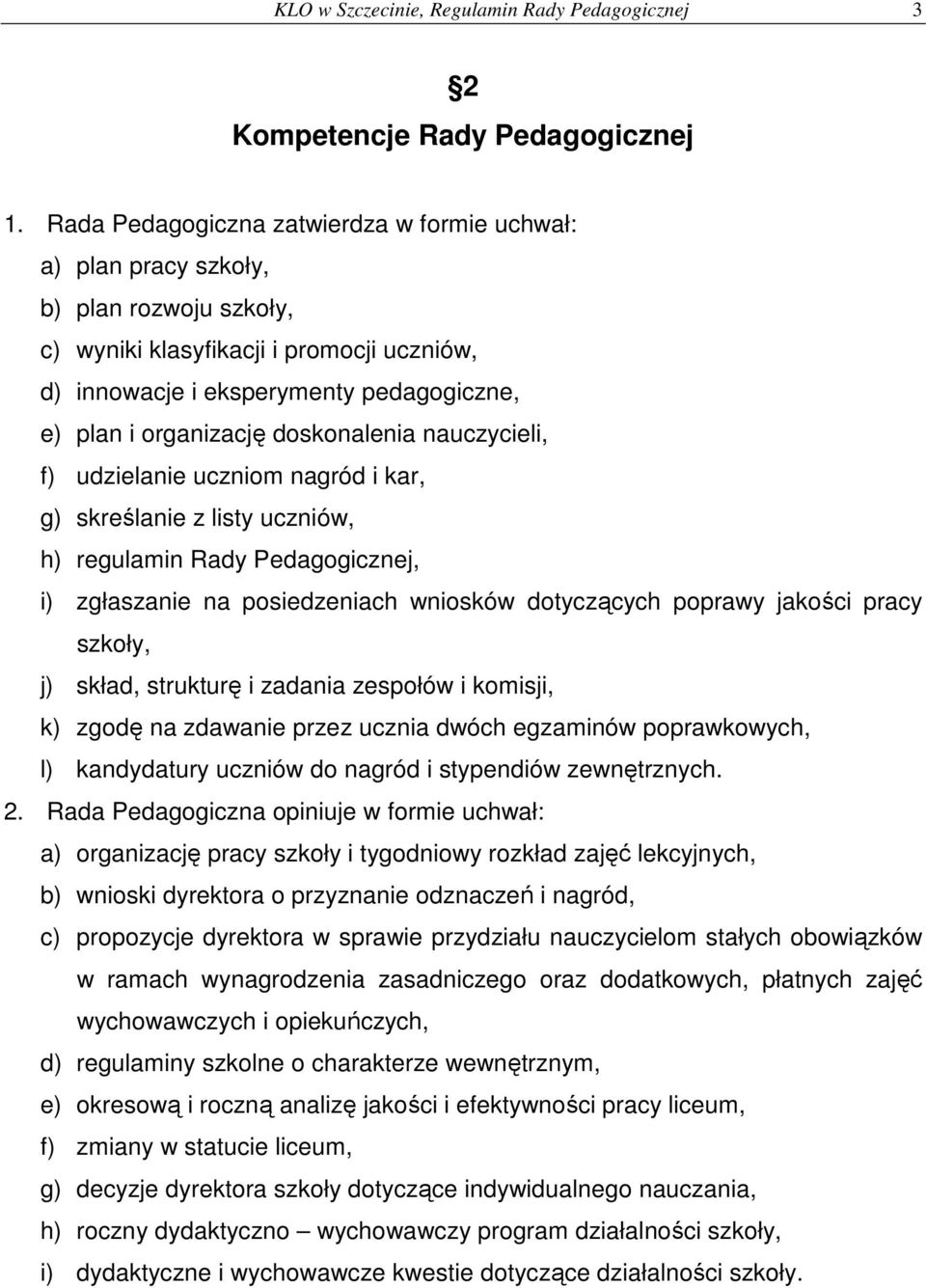 doskonalenia nauczycieli, f) udzielanie uczniom nagród i kar, g) skreślanie z listy uczniów, h) regulamin Rady Pedagogicznej, i) zgłaszanie na posiedzeniach wniosków dotyczących poprawy jakości pracy