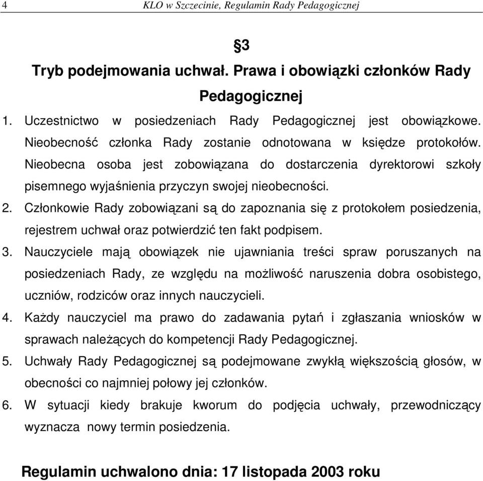 Członkowie Rady zobowiązani są do zapoznania się z protokołem posiedzenia, rejestrem uchwał oraz potwierdzić ten fakt podpisem. 3.