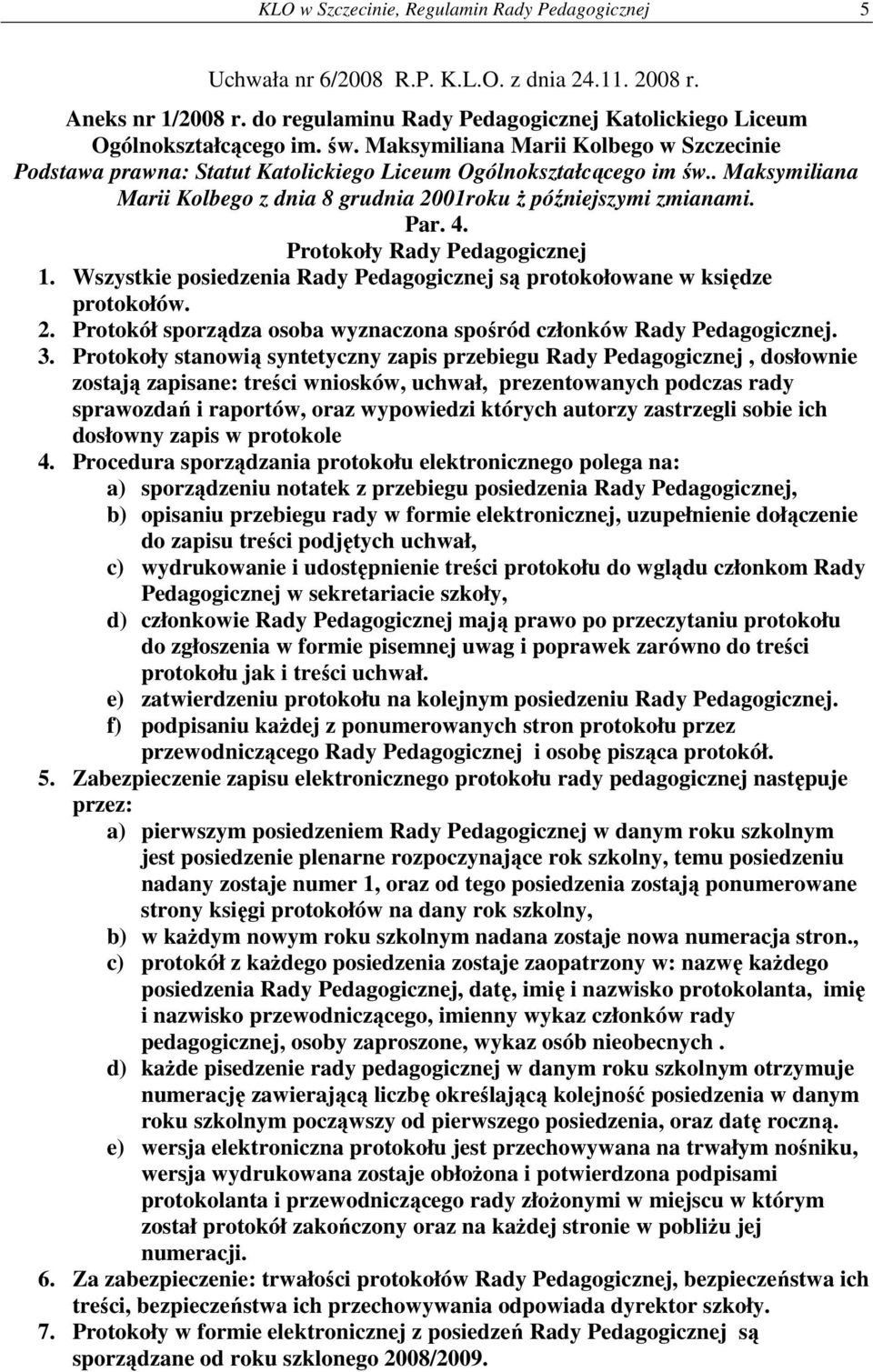 Protokoły Rady Pedagogicznej 1. Wszystkie posiedzenia Rady Pedagogicznej są protokołowane w księdze protokołów. 2. Protokół sporządza osoba wyznaczona spośród członków Rady Pedagogicznej. 3.