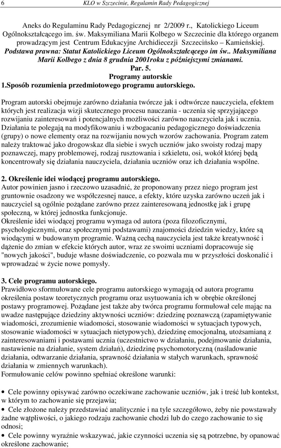 Podstawa prawna: Statut Katolickiego Liceum Ogólnokształcącego im św.. Maksymiliana Marii Kolbego z dnia 8 grudnia 2001roku z późniejszymi zmianami. Par. 5. Programy autorskie 1.