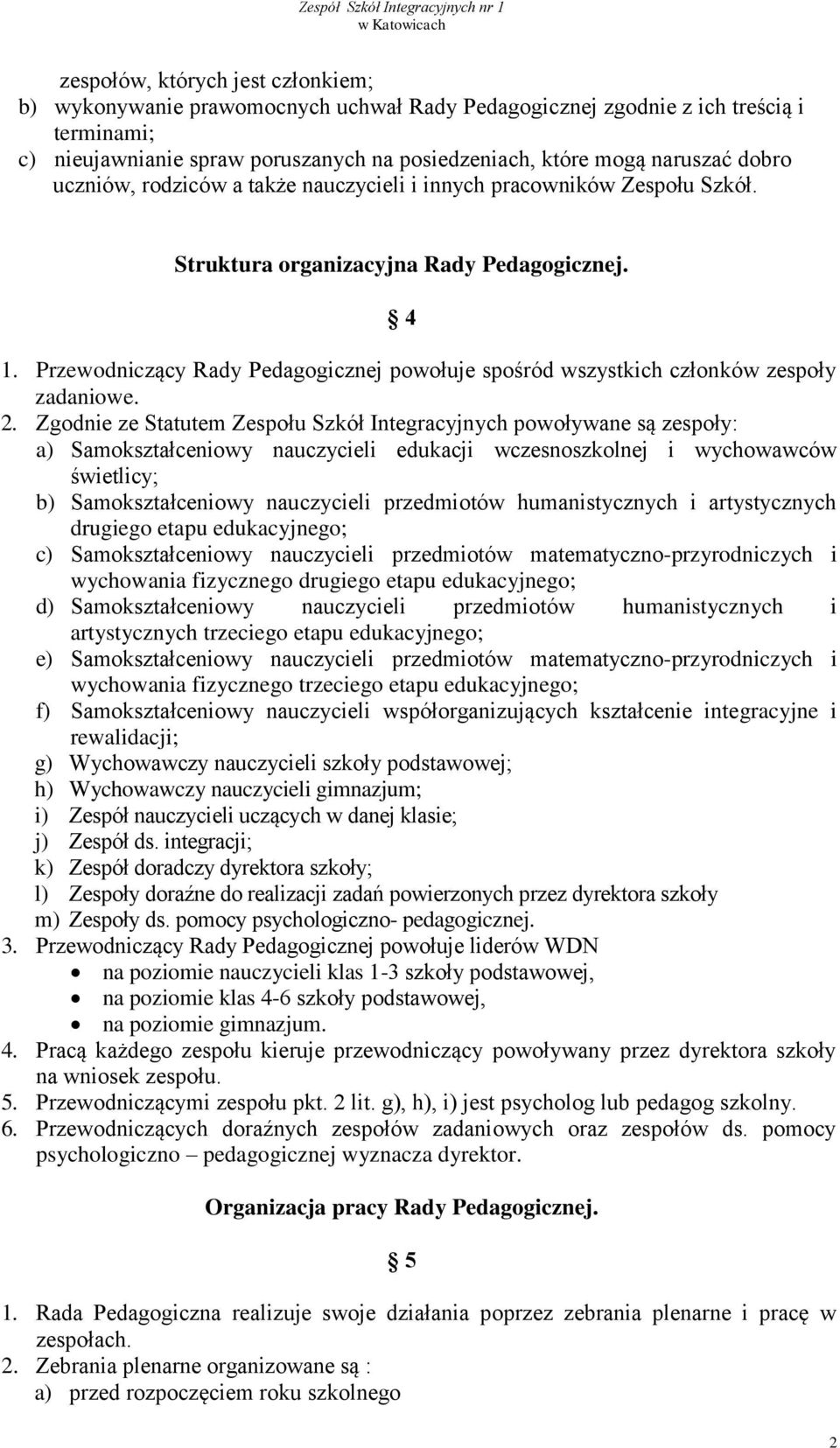Przewodniczący Rady Pedagogicznej powołuje spośród wszystkich członków zespoły zadaniowe. 2.