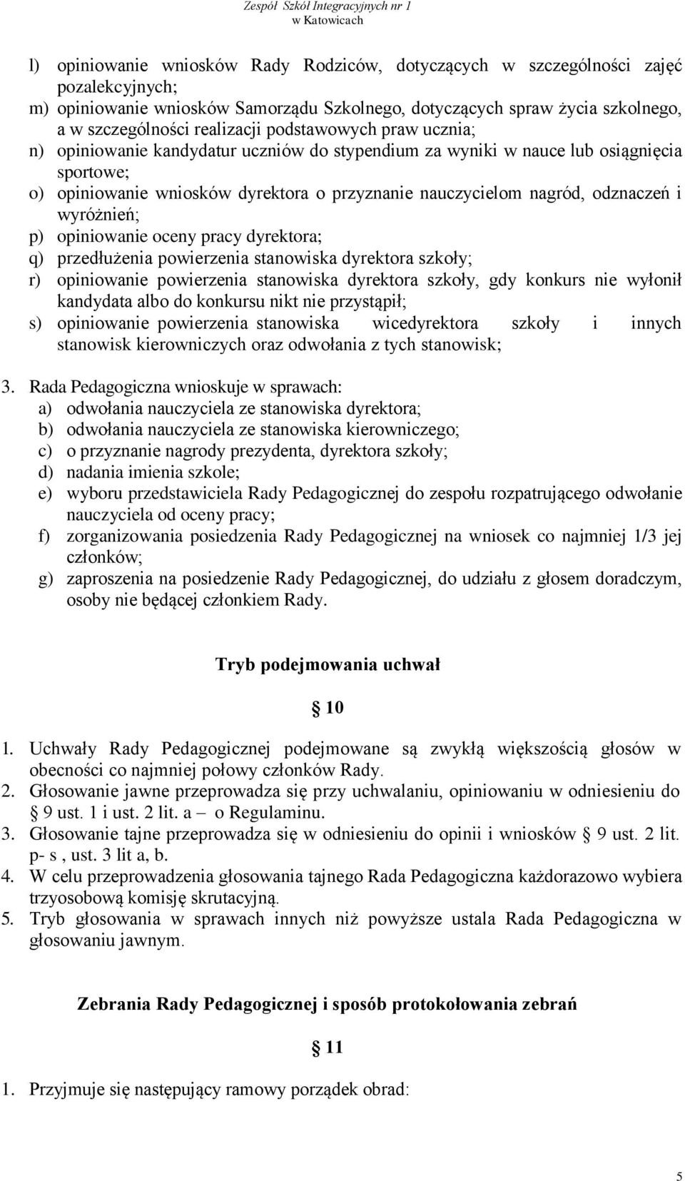 wyróżnień; p) opiniowanie oceny pracy dyrektora; q) przedłużenia powierzenia stanowiska dyrektora szkoły; r) opiniowanie powierzenia stanowiska dyrektora szkoły, gdy konkurs nie wyłonił kandydata