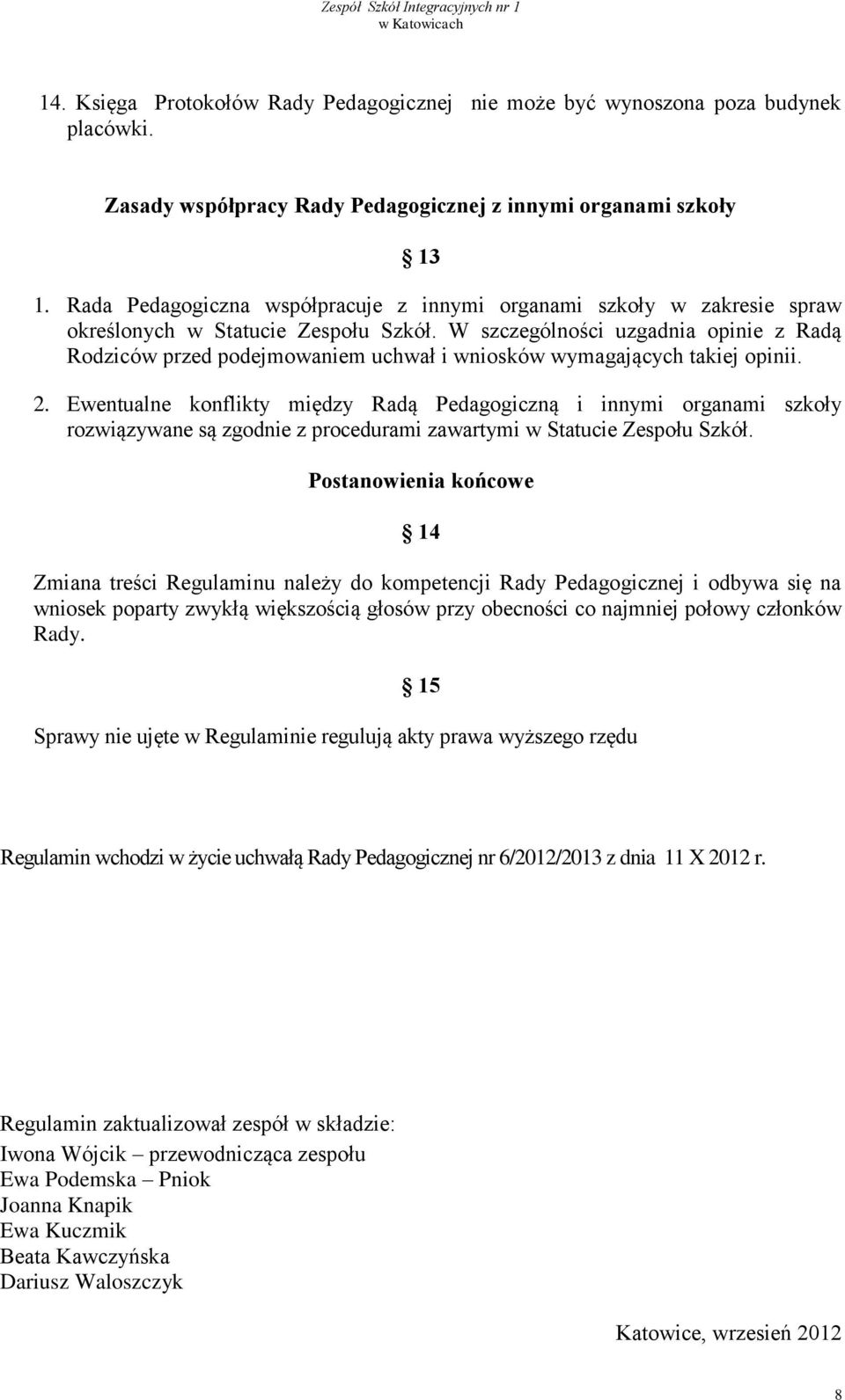 W szczególności uzgadnia opinie z Radą Rodziców przed podejmowaniem uchwał i wniosków wymagających takiej opinii. 2.