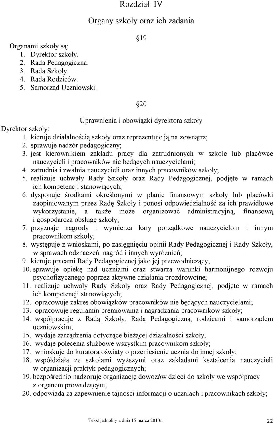 jest kierownikiem zakładu pracy dla zatrudnionych w szkole lub placówce nauczycieli i pracowników nie będących nauczycielami; 4. zatrudnia i zwalnia nauczycieli oraz innych pracowników szkoły; 5.