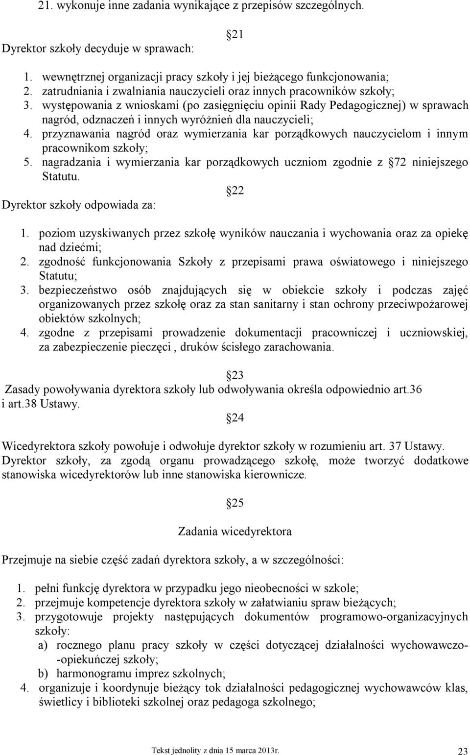 występowania z wnioskami (po zasięgnięciu opinii Rady Pedagogicznej) w sprawach nagród, odznaczeń i innych wyróżnień dla nauczycieli; 4.