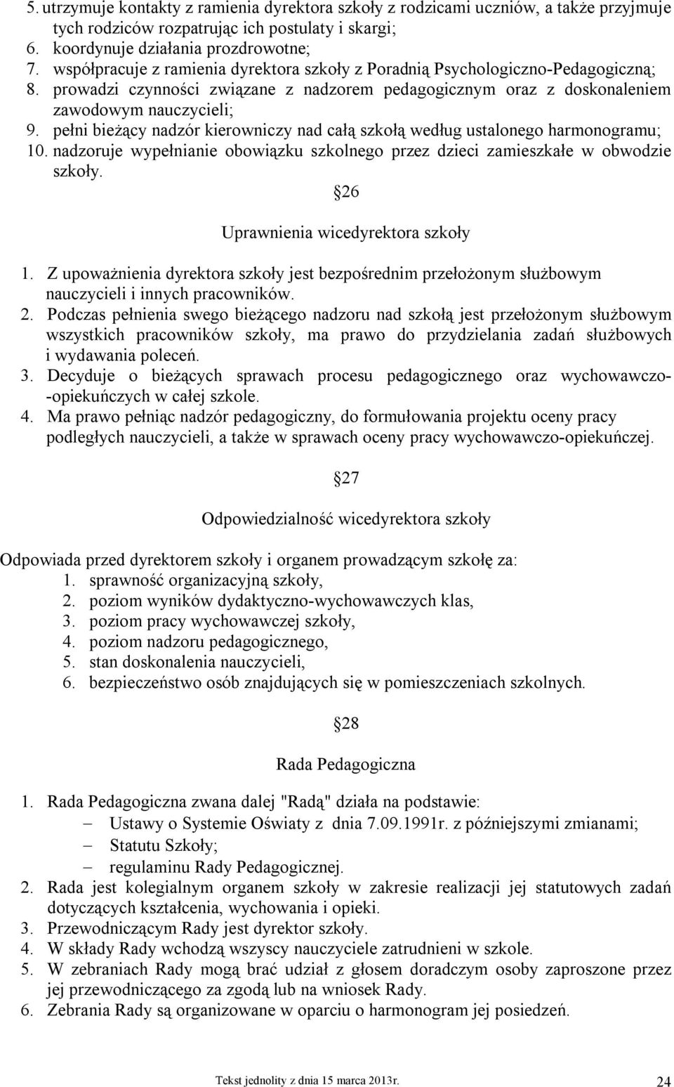 pełni bieżący nadzór kierowniczy nad całą szkołą według ustalonego harmonogramu; 10. nadzoruje wypełnianie obowiązku szkolnego przez dzieci zamieszkałe w obwodzie szkoły.