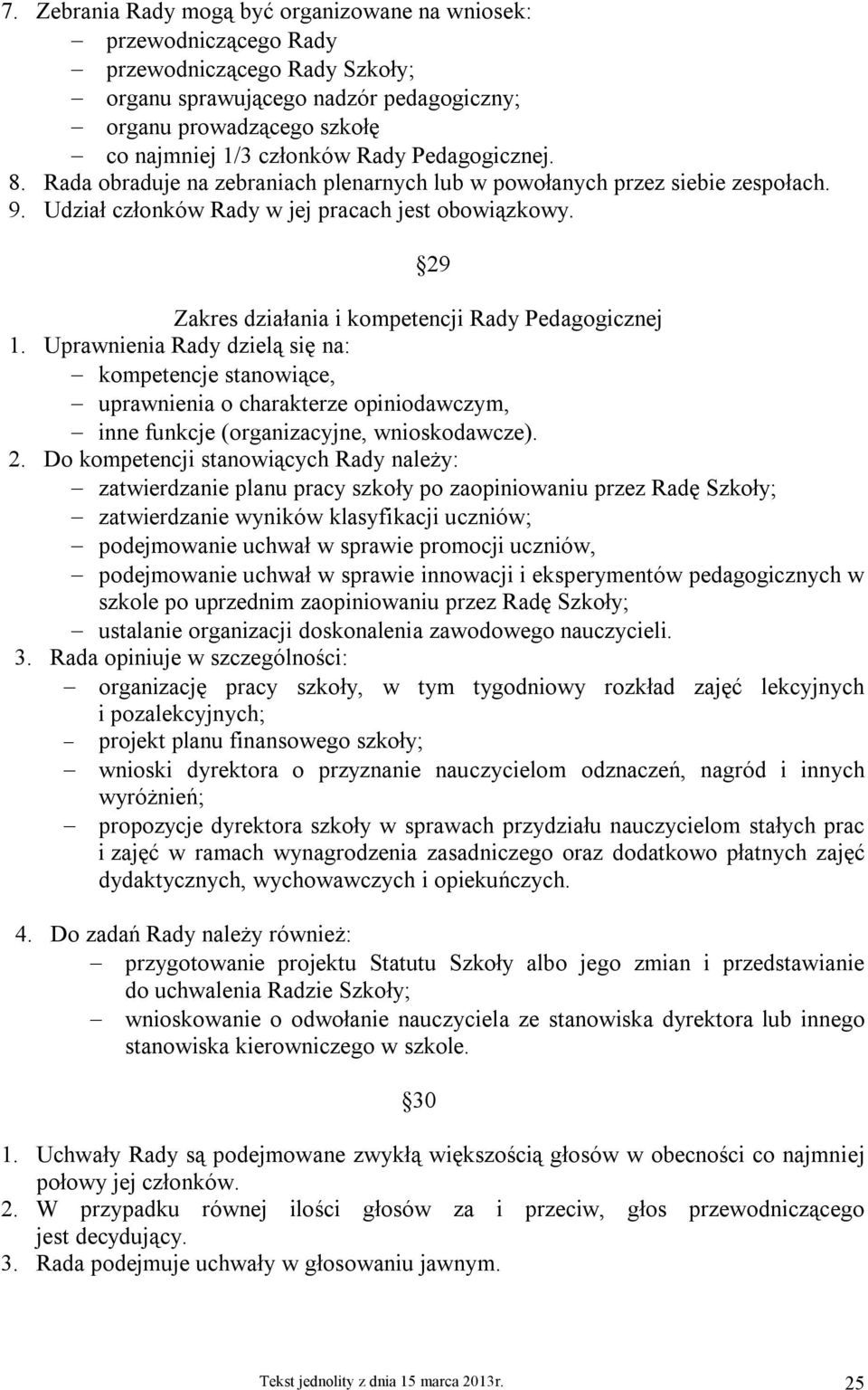 29 Zakres działania i kompetencji Rady Pedagogicznej 1. Uprawnienia Rady dzielą się na: kompetencje stanowiące, uprawnienia o charakterze opiniodawczym, inne funkcje (organizacyjne, wnioskodawcze). 2.