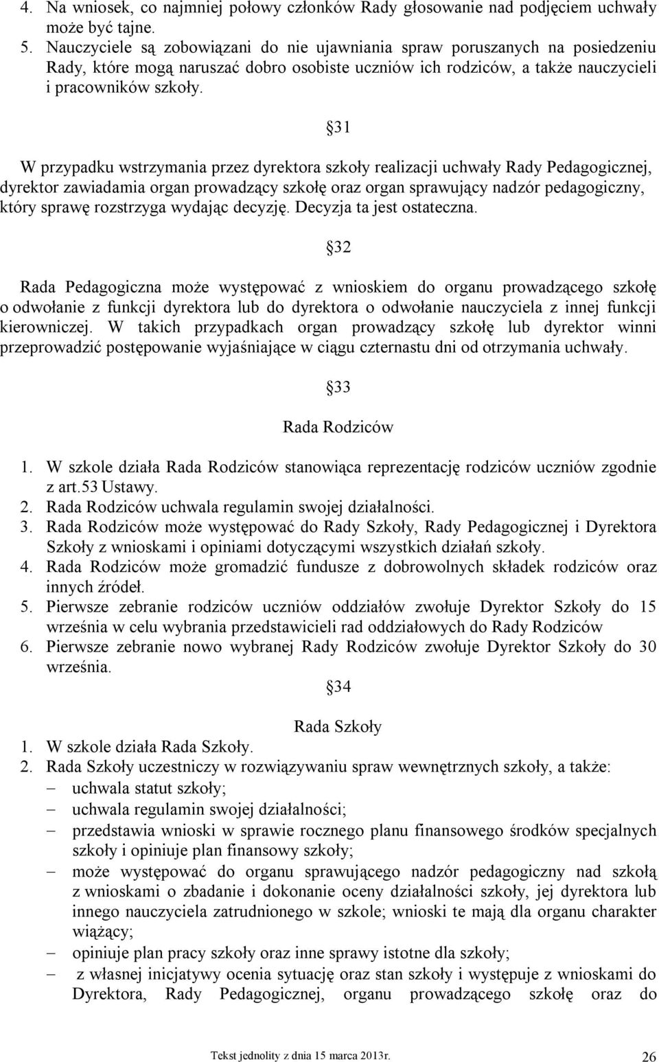 W przypadku wstrzymania przez dyrektora szkoły realizacji uchwały Rady Pedagogicznej, dyrektor zawiadamia organ prowadzący szkołę oraz organ sprawujący nadzór pedagogiczny, który sprawę rozstrzyga