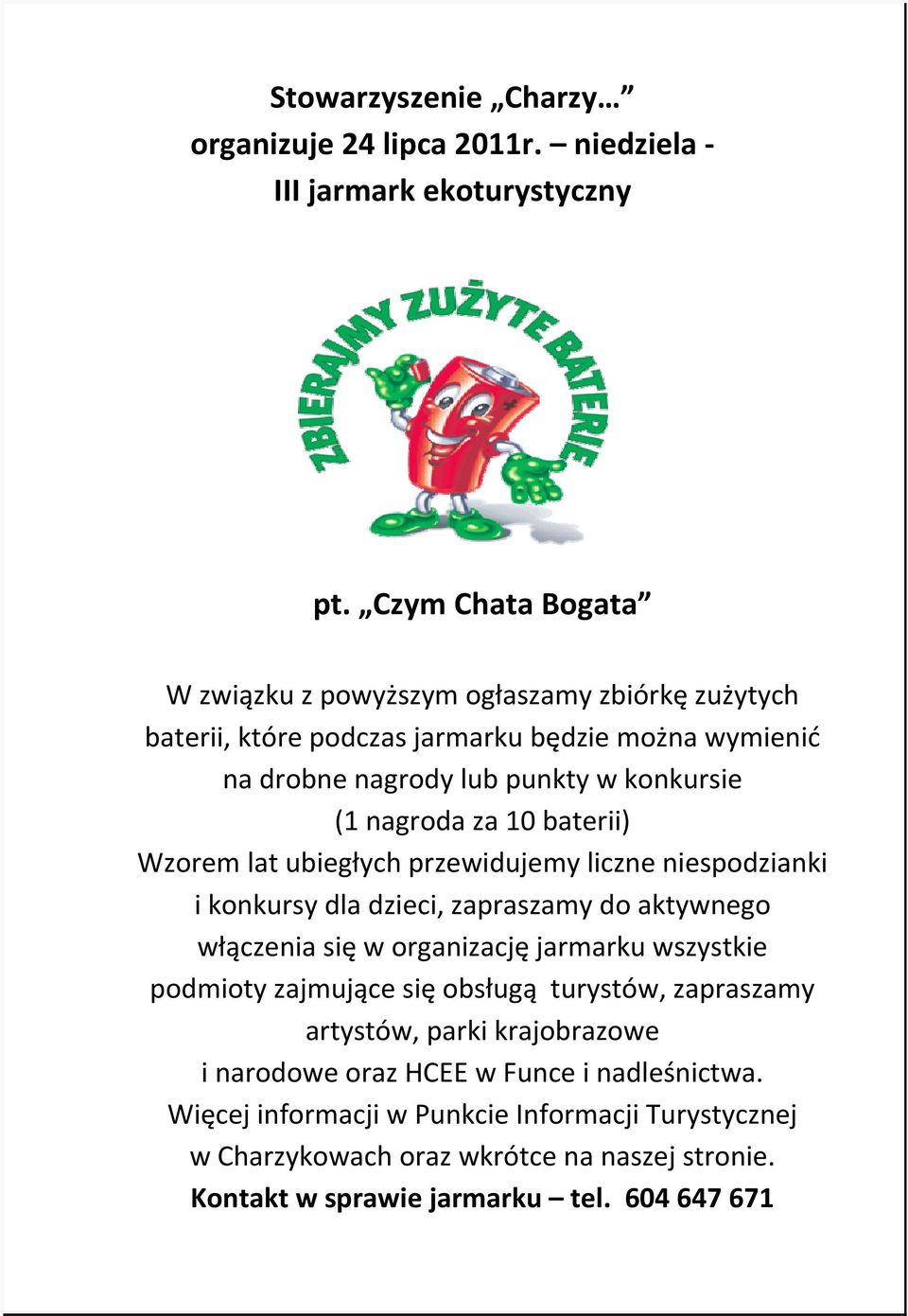 za 10 baterii) Wzorem lat ubiegłych przewidujemy liczne niespodzianki i konkursy dla dzieci, zapraszamy do aktywnego włączenia się w organizację jarmarku wszystkie podmioty