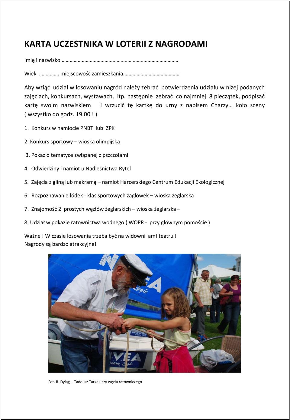 Konkurs w namiocie PNBT lub ZPK 2. Konkurs sportowy wioska olimpijska 3. Pokaz o tematyce związanej z pszczołami 4. Odwiedziny i namiot u Nadleśnictwa Rytel 5.