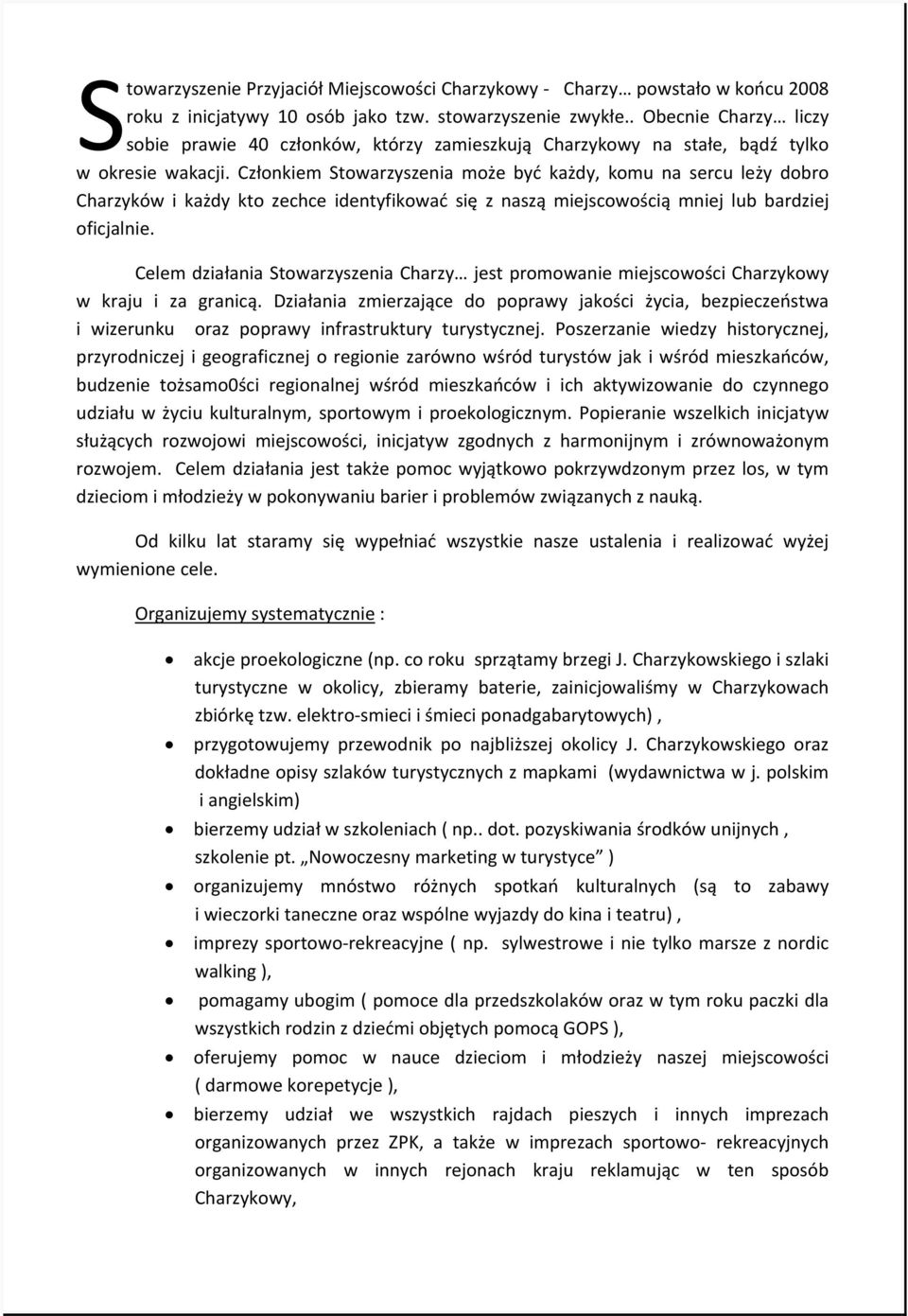 Członkiem Stowarzyszenia może być każdy, komu na sercu leży dobro Charzyków i każdy kto zechce identyfikować się z naszą miejscowością mniej lub bardziej oficjalnie.