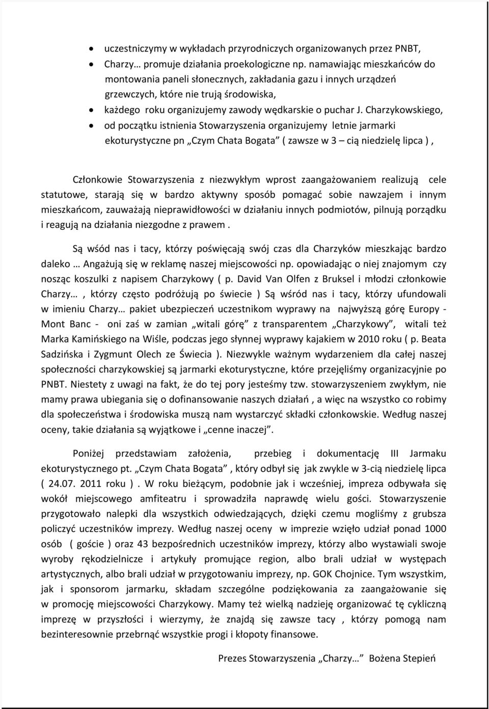 Charzykowskiego, od początku istnienia Stowarzyszenia organizujemy letnie jarmarki ekoturystyczne pn Czym Chata Bogata ( zawsze w 3 cią niedzielę lipca ), Członkowie Stowarzyszenia z niezwykłym