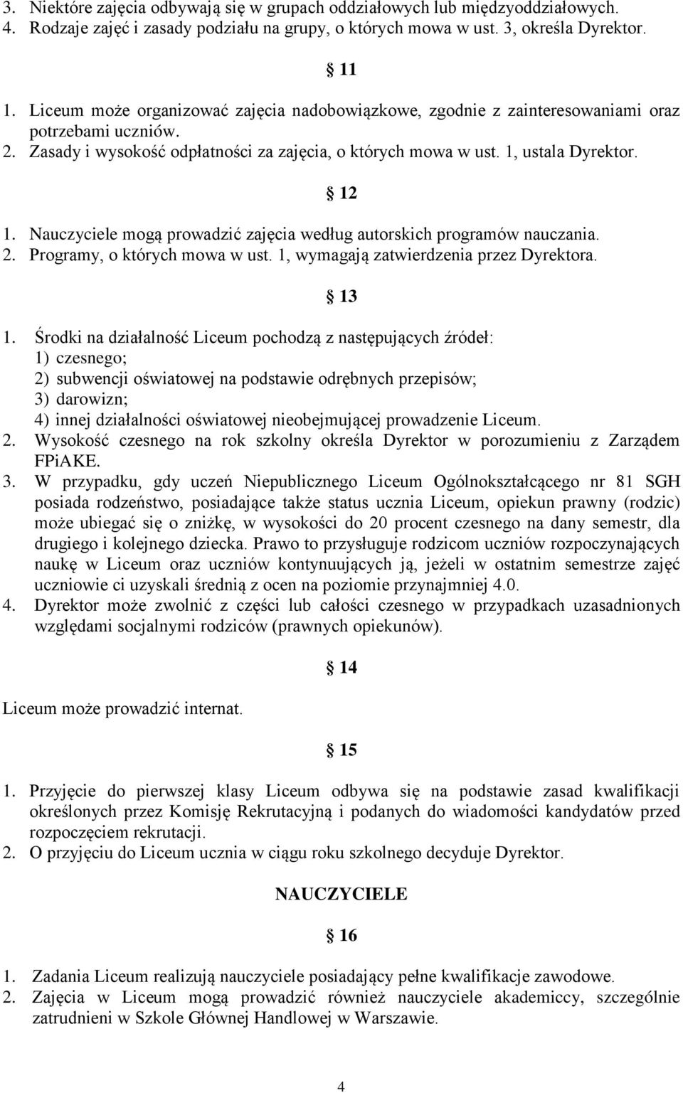 Nauczyciele mogą prowadzić zajęcia według autorskich programów nauczania. 2. Programy, o których mowa w ust. 1, wymagają zatwierdzenia przez Dyrektora. 13 1.