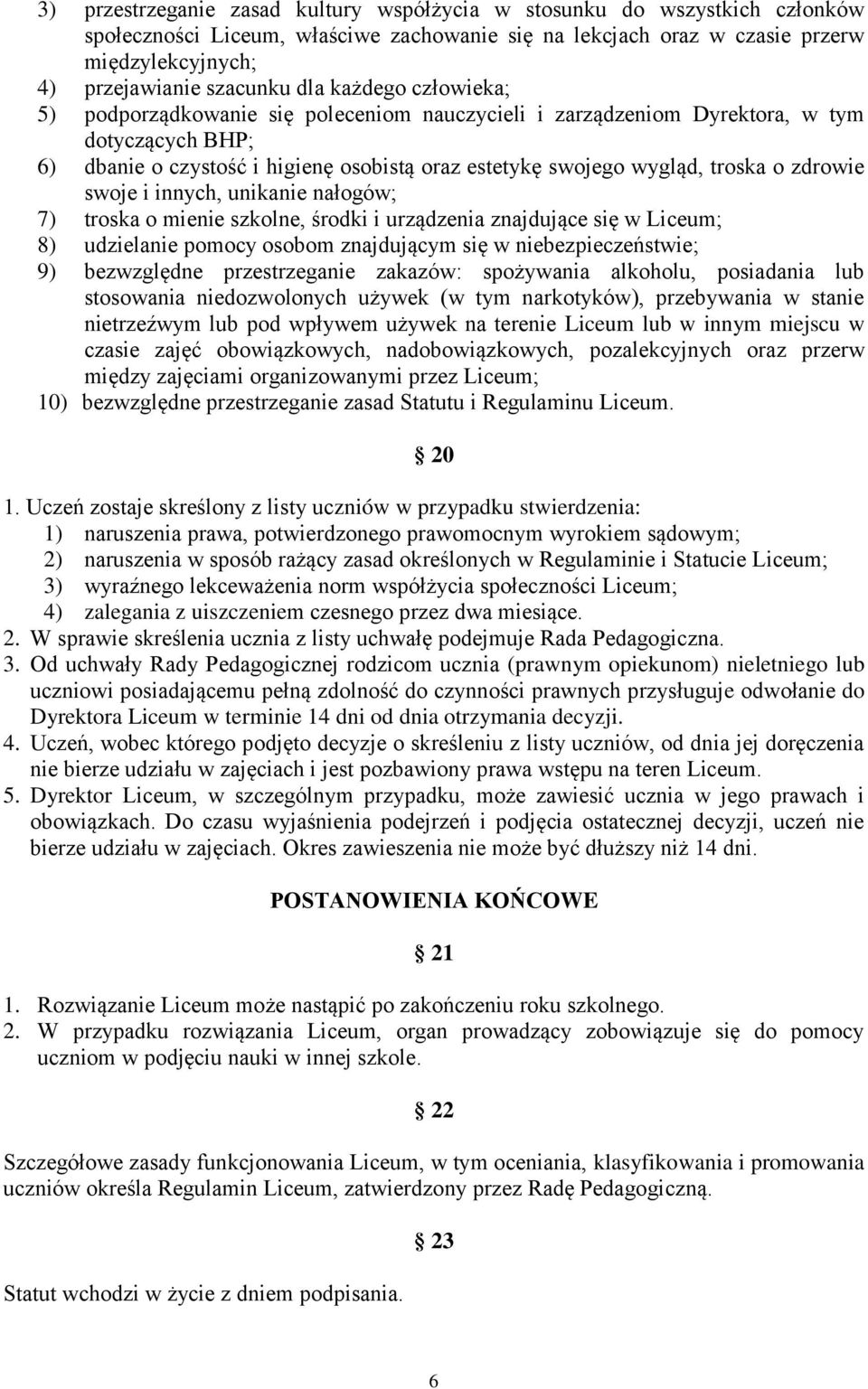 zdrowie swoje i innych, unikanie nałogów; 7) troska o mienie szkolne, środki i urządzenia znajdujące się w Liceum; 8) udzielanie pomocy osobom znajdującym się w niebezpieczeństwie; 9) bezwzględne