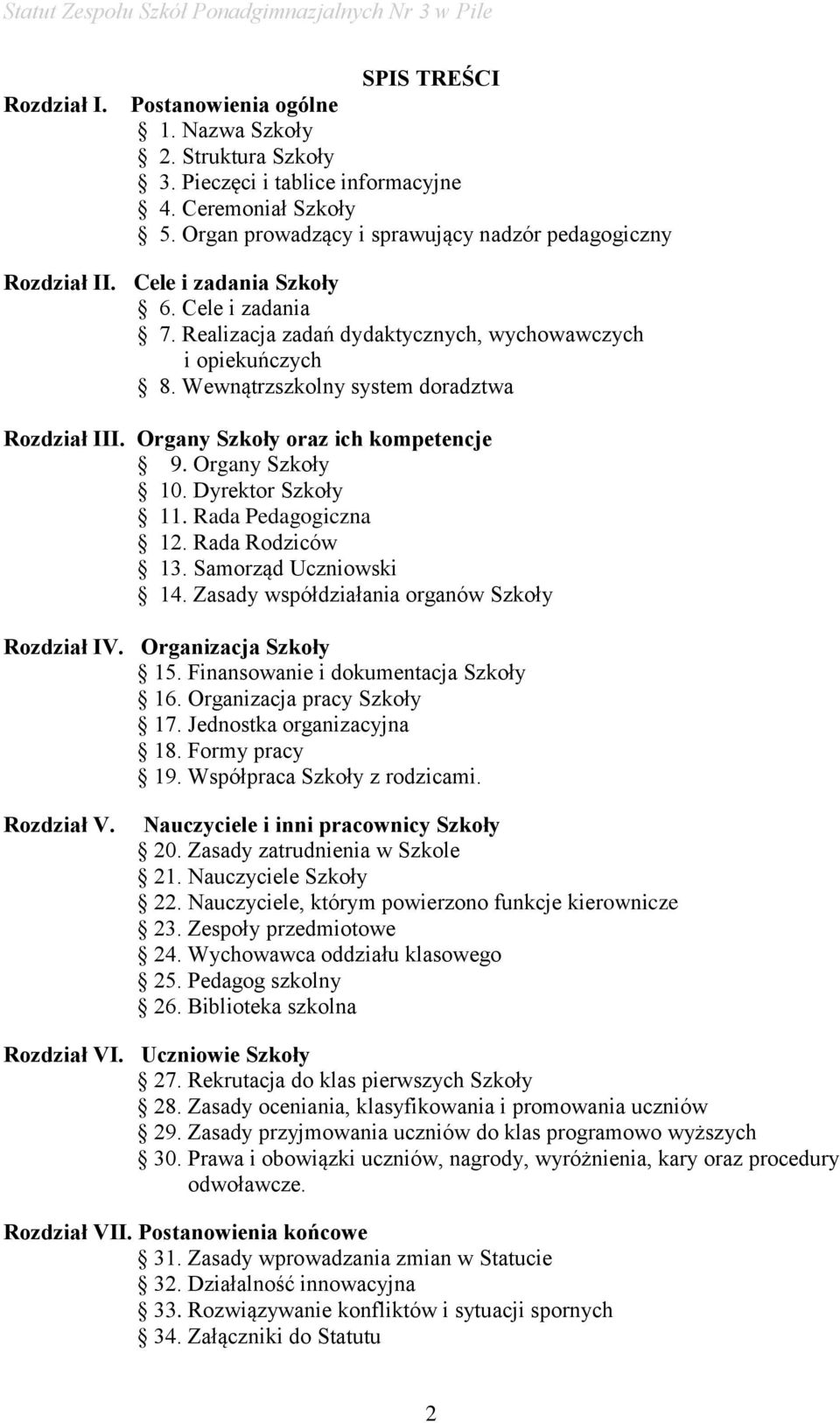 Wewnątrzszkolny system doradztwa Rozdział III. Organy Szkoły oraz ich kompetencje 9. Organy Szkoły 10. Dyrektor Szkoły 11. Rada Pedagogiczna 12. Rada Rodziców 13. Samorząd Uczniowski 14.