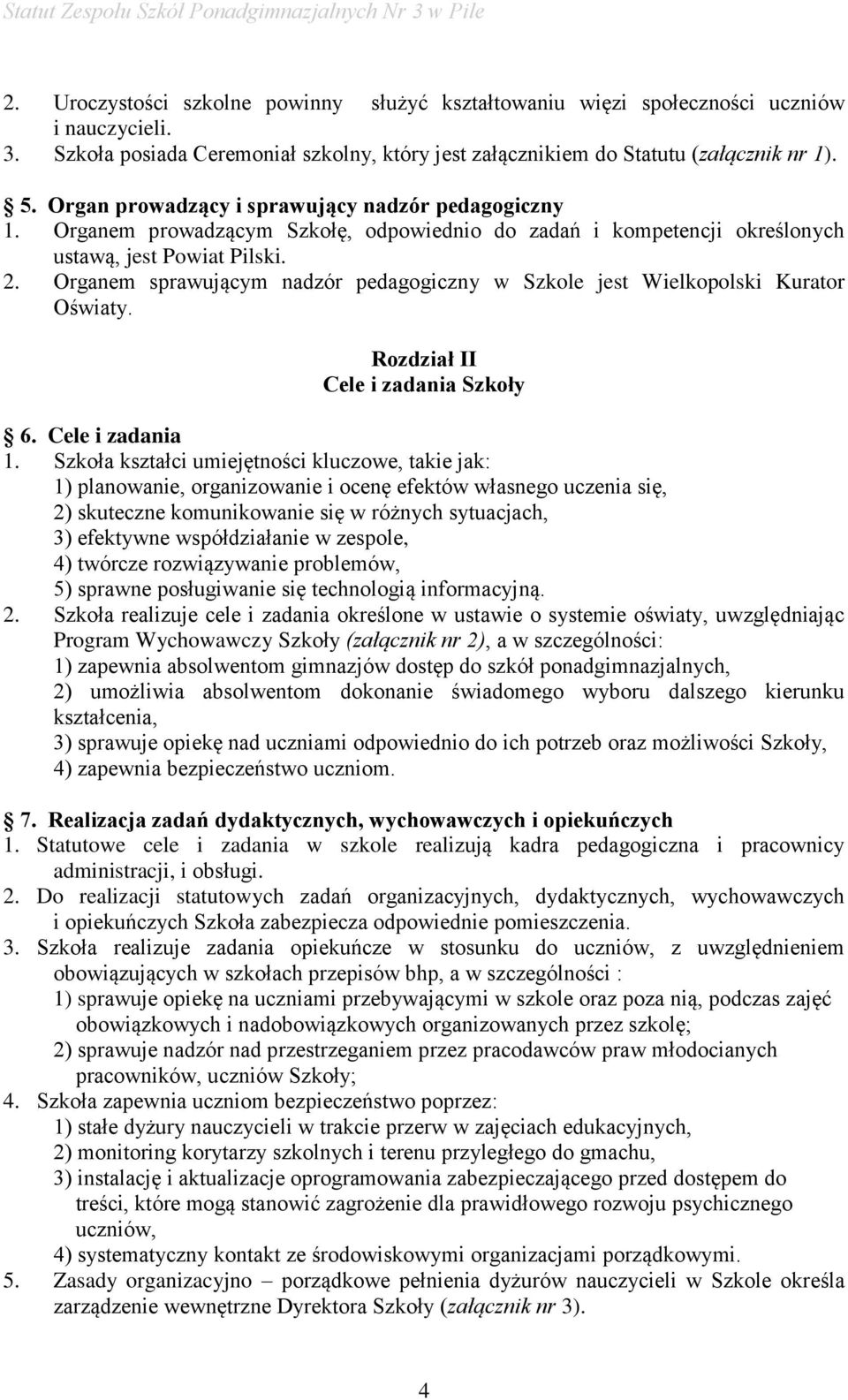 Organem sprawującym nadzór pedagogiczny w Szkole jest Wielkopolski Kurator Oświaty. Rozdział II Cele i zadania Szkoły 6. Cele i zadania 1.