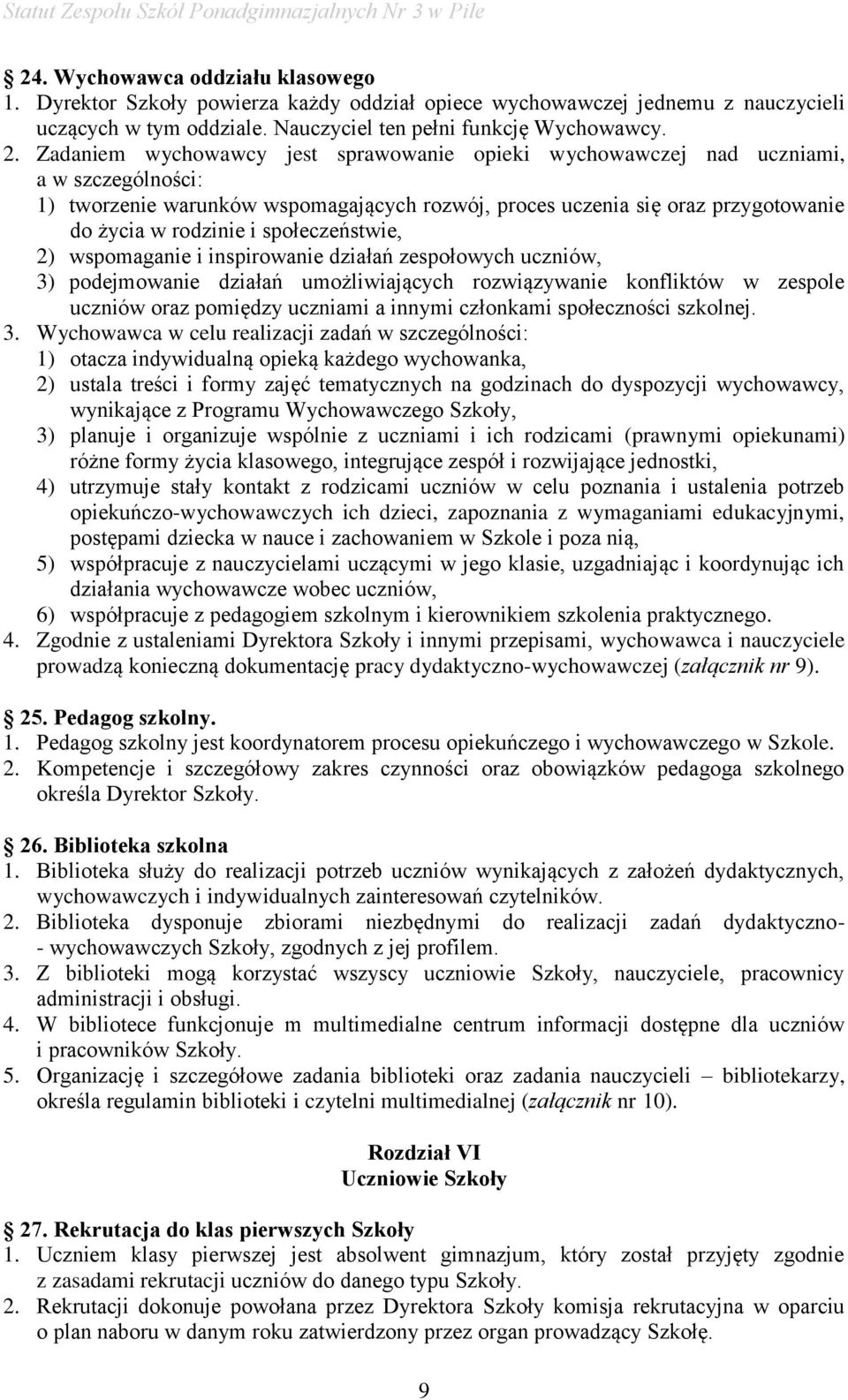 społeczeństwie, 2) wspomaganie i inspirowanie działań zespołowych uczniów, 3) podejmowanie działań umożliwiających rozwiązywanie konfliktów w zespole uczniów oraz pomiędzy uczniami a innymi członkami