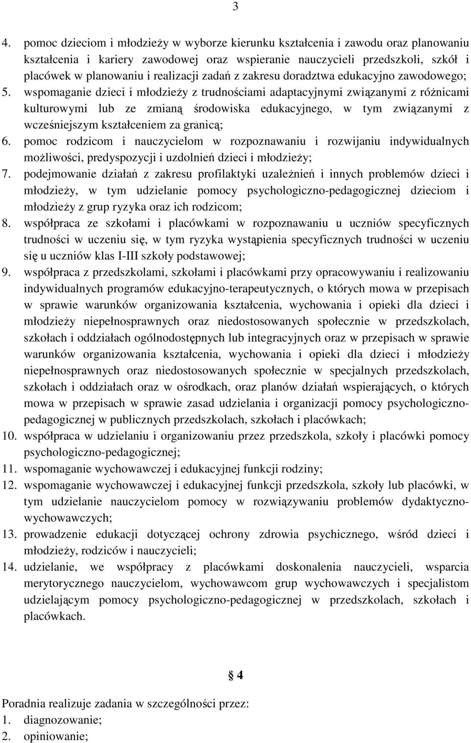 wspomaganie dzieci i młodzieŝy z trudnościami adaptacyjnymi związanymi z róŝnicami kulturowymi lub ze zmianą środowiska edukacyjnego, w tym związanymi z wcześniejszym kształceniem za granicą; 6.