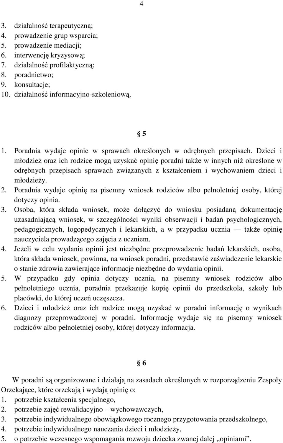 Dzieci i młodzieŝ oraz ich rodzice mogą uzyskać opinię poradni takŝe w innych niŝ określone w odrębnych przepisach sprawach związanych z kształceniem i wychowaniem dzieci i młodzieŝy. 2.