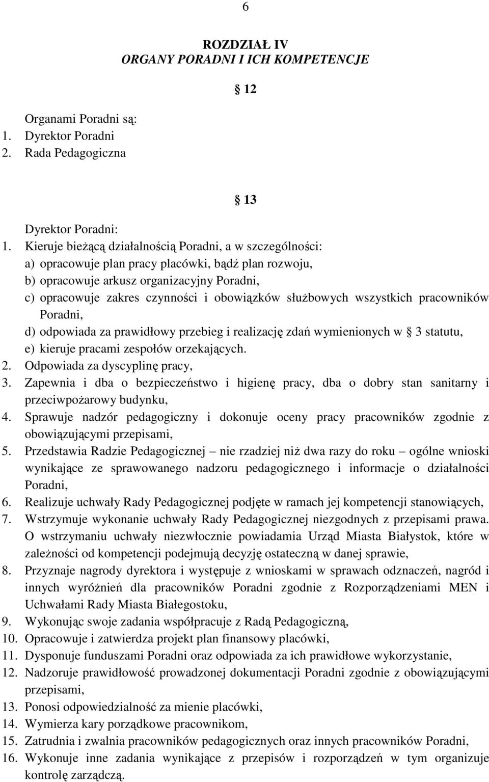 słuŝbowych wszystkich pracowników Poradni, d) odpowiada za prawidłowy przebieg i realizację zdań wymienionych w 3 statutu, e) kieruje pracami zespołów orzekających. 2.