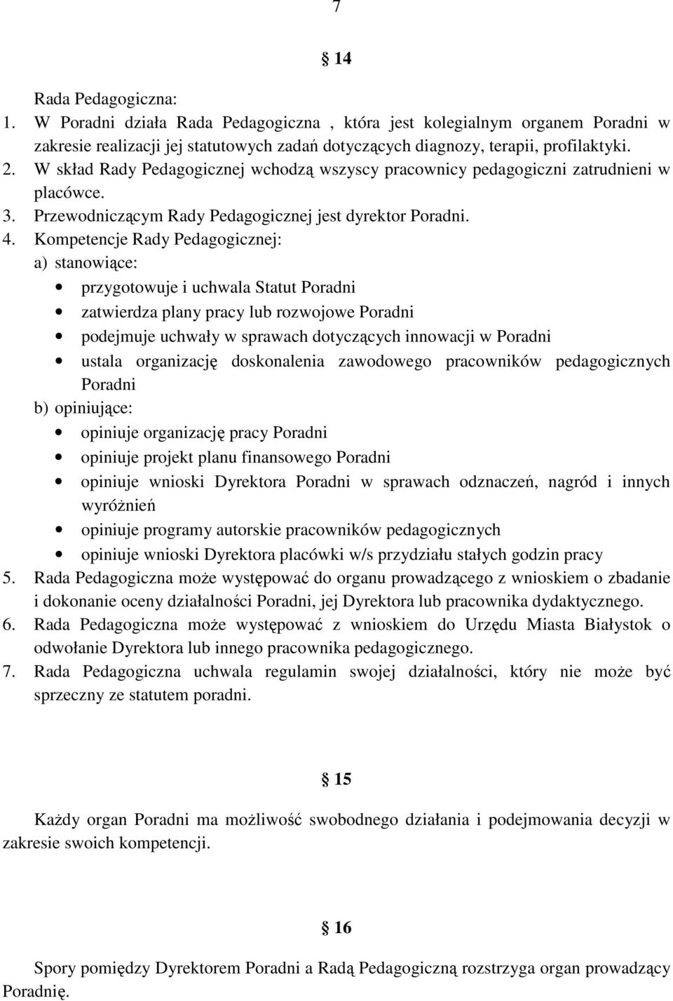 Kompetencje Rady Pedagogicznej: a) stanowiące: przygotowuje i uchwala Statut Poradni zatwierdza plany pracy lub rozwojowe Poradni podejmuje uchwały w sprawach dotyczących innowacji w Poradni ustala