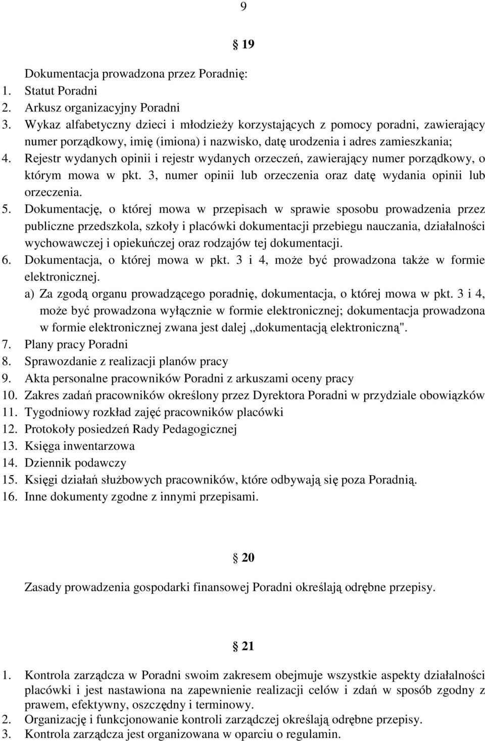 Rejestr wydanych opinii i rejestr wydanych orzeczeń, zawierający numer porządkowy, o którym mowa w pkt. 3, numer opinii lub orzeczenia oraz datę wydania opinii lub orzeczenia. 5.