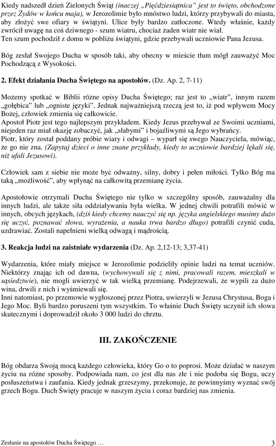 Ten szum pochodził z domu w pobliżu świątyni, gdzie przebywali uczniowie Pana Jezusa. Bóg zesłał Swojego Ducha w sposób taki, aby obecny w mieście tłum mógł zauważyć Moc Pochodzącą z Wysokości. 2.