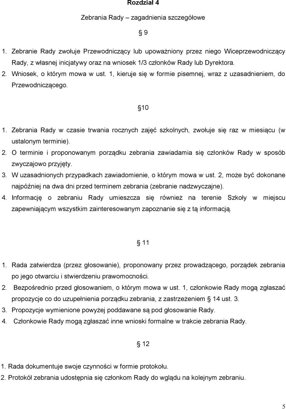 1, kieruje się w formie pisemnej, wraz z uzasadnieniem, do Przewodniczącego. 10 1. Zebrania Rady w czasie trwania rocznych zajęć szkolnych, zwołuje się raz w miesiącu (w ustalonym terminie). 2.