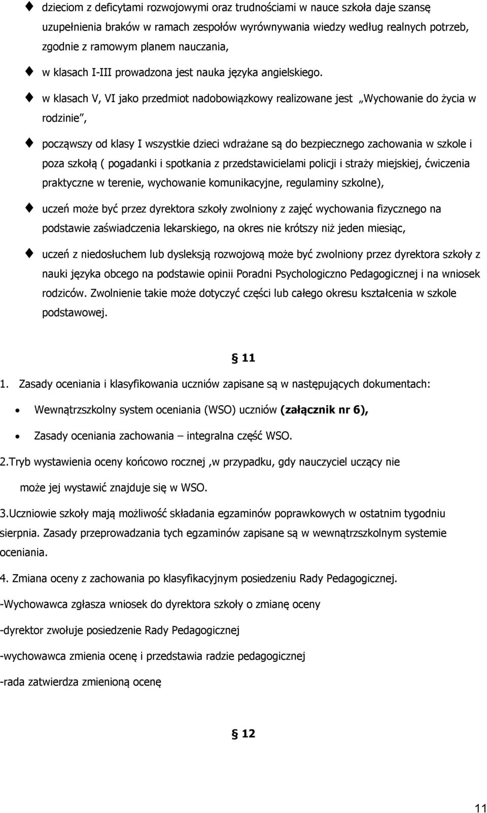 w klasach V, VI jak przedmit nadbwiązkwy realizwane jest Wychwanie d życia w rdzinie, pcząwszy d klasy I wszystkie dzieci wdrażane są d bezpieczneg zachwania w szkle i pza szkłą ( pgadanki i sptkania
