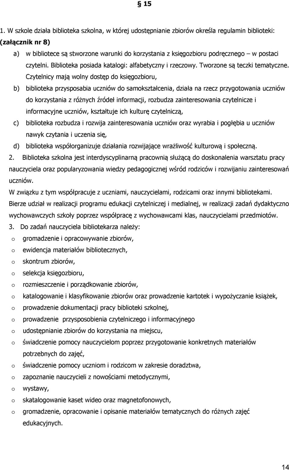 Czytelnicy mają wlny dstęp d księgzbiru, b) bibliteka przyspsabia uczniów d samkształcenia, działa na rzecz przygtwania uczniów d krzystania z różnych źródeł infrmacji, rzbudza zaintereswania