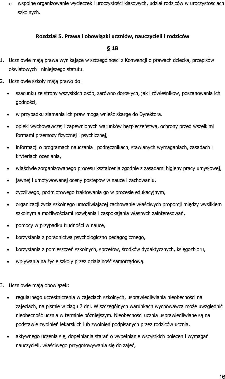Uczniwie szkły mają praw d: szacunku ze strny wszystkich sób, zarówn drsłych, jak i rówieśników, pszanwania ich gdnści, w przypadku złamania ich praw mgą wnieść skargę d Dyrektra.