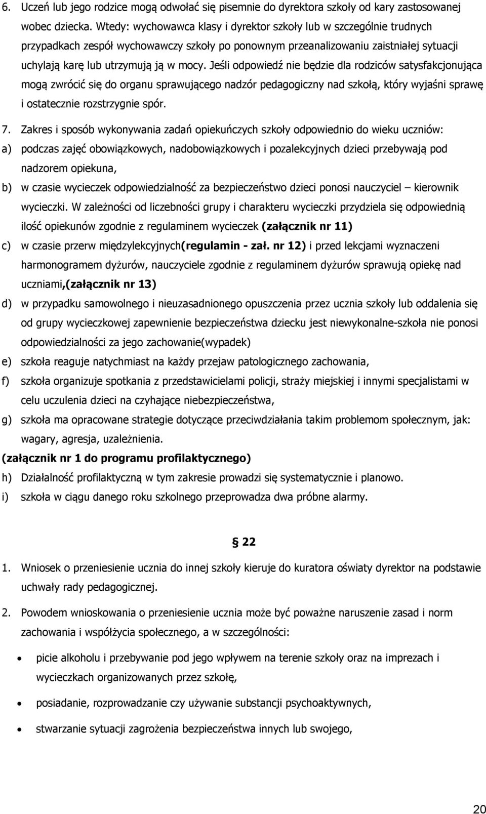 Jeśli dpwiedź nie będzie dla rdziców satysfakcjnująca mgą zwrócić się d rganu sprawująceg nadzór pedaggiczny nad szkłą, który wyjaśni sprawę i statecznie rzstrzygnie spór. 7.