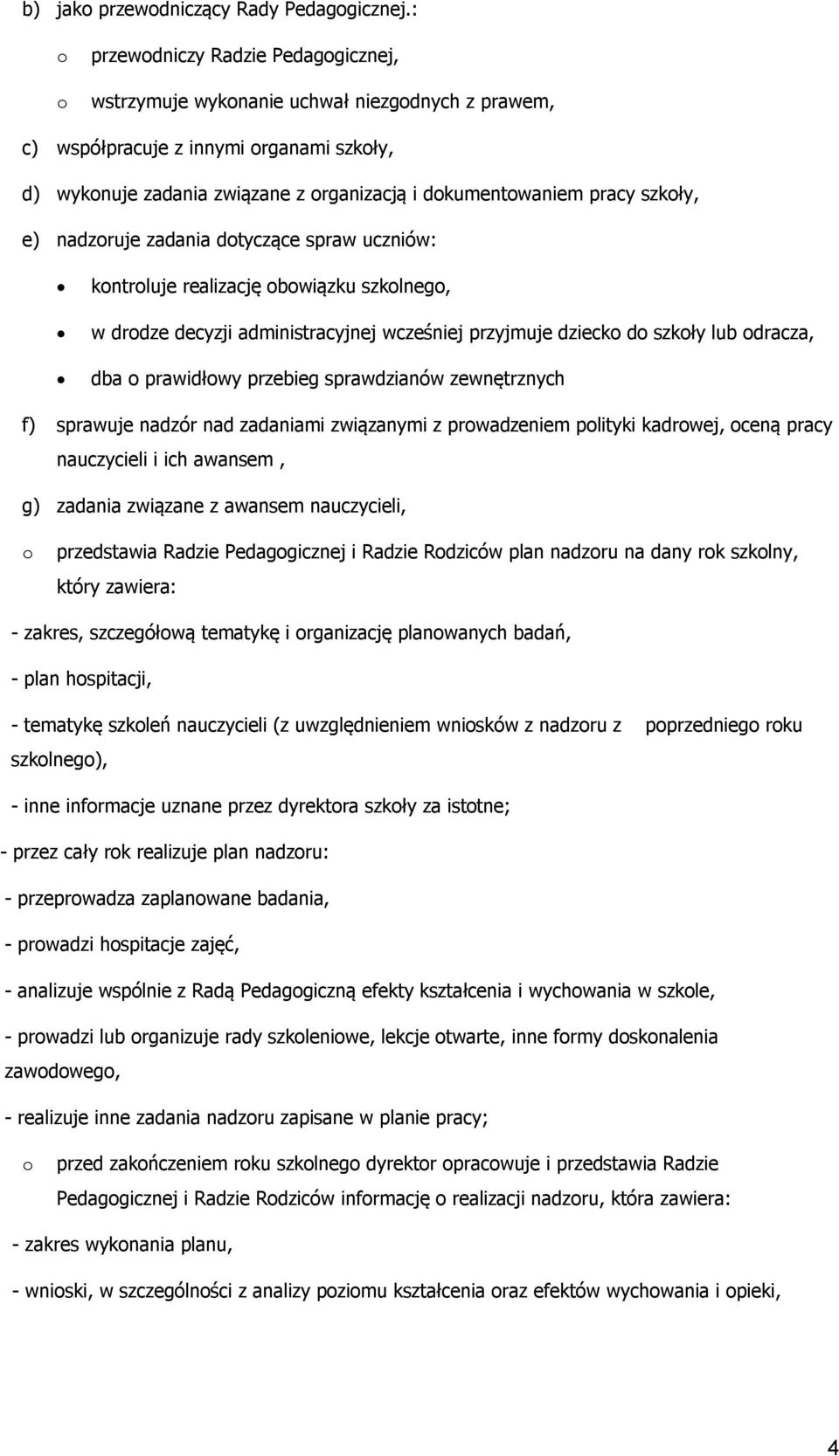 nadzruje zadania dtyczące spraw uczniów: kntrluje realizację bwiązku szklneg, w drdze decyzji administracyjnej wcześniej przyjmuje dzieck d szkły lub dracza, dba prawidłwy przebieg sprawdzianów