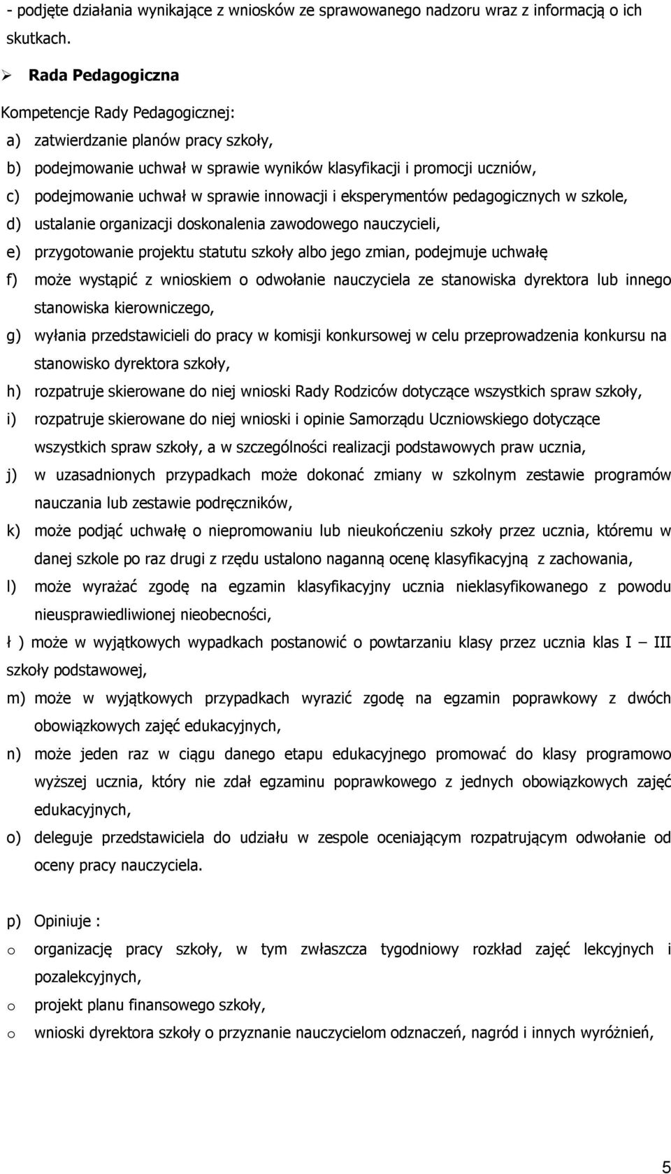 eksperymentów pedaggicznych w szkle, d) ustalanie rganizacji dsknalenia zawdweg nauczycieli, e) przygtwanie prjektu statutu szkły alb jeg zmian, pdejmuje uchwałę f) mże wystąpić z wniskiem dwłanie
