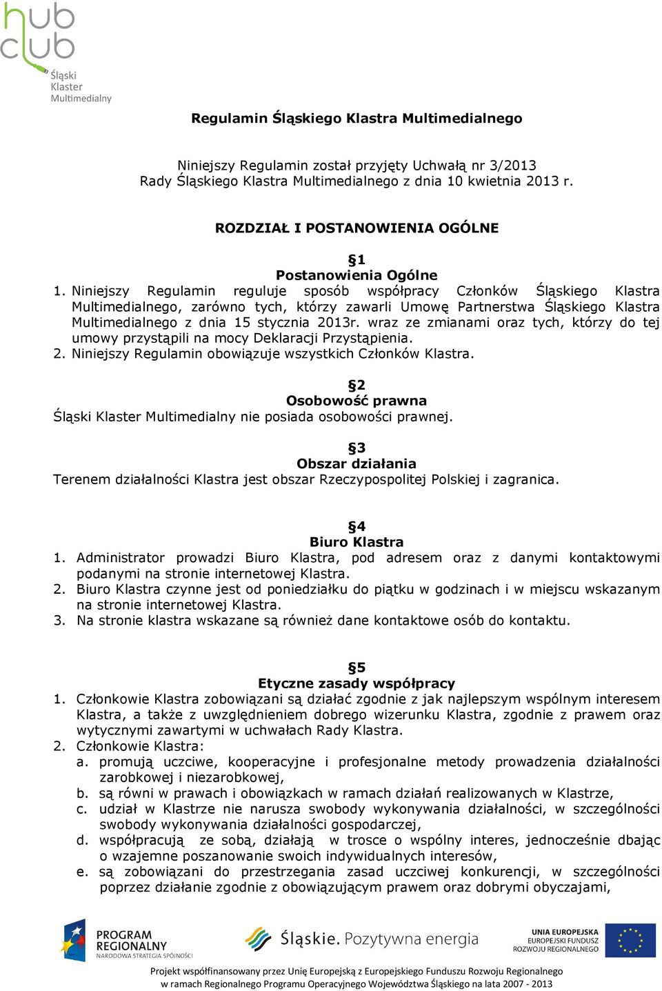 Niniejszy Regulamin reguluje sposób współpracy Członków Śląskiego Klastra Multimedialnego, zarówno tych, którzy zawarli Umowę Partnerstwa Śląskiego Klastra Multimedialnego z dnia 15 stycznia 2013r.