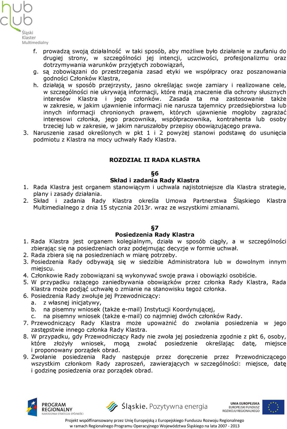 działają w sposób przejrzysty, jasno określając swoje zamiary i realizowane cele, w szczególności nie ukrywają informacji, które mają znaczenie dla ochrony słusznych interesów Klastra i jego członków.
