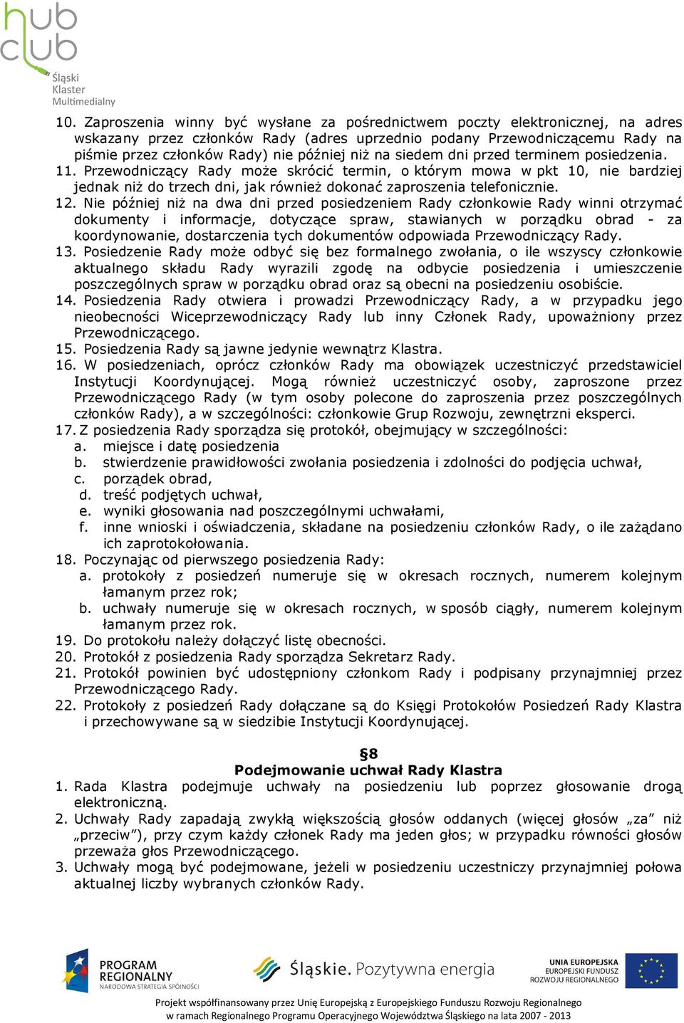 Przewodniczący Rady może skrócić termin, o którym mowa w pkt 10, nie bardziej jednak niż do trzech dni, jak również dokonać zaproszenia telefonicznie. 12.