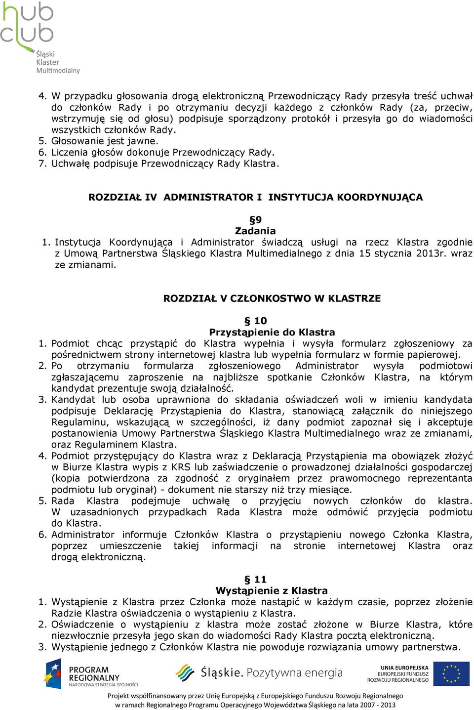 Uchwałę podpisuje Przewodniczący Rady Klastra. ROZDZIAŁ IV ADMINISTRATOR I INSTYTUCJA KOORDYNUJĄCA 9 Zadania 1.