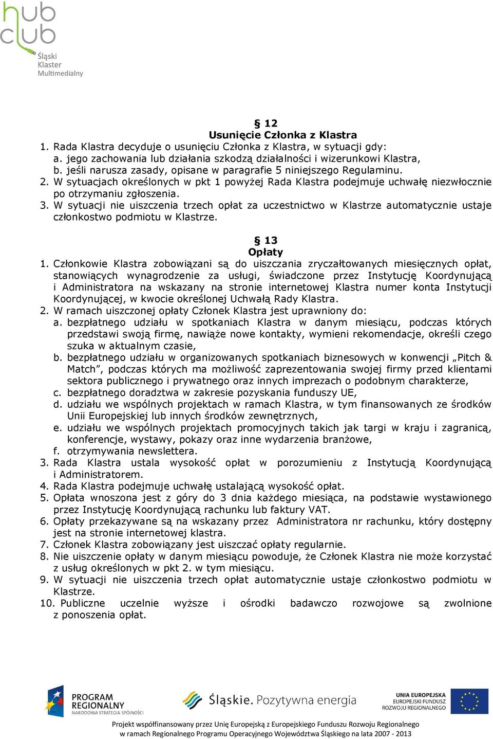 W sytuacji nie uiszczenia trzech opłat za uczestnictwo w Klastrze automatycznie ustaje członkostwo podmiotu w Klastrze. 13 Opłaty 1.
