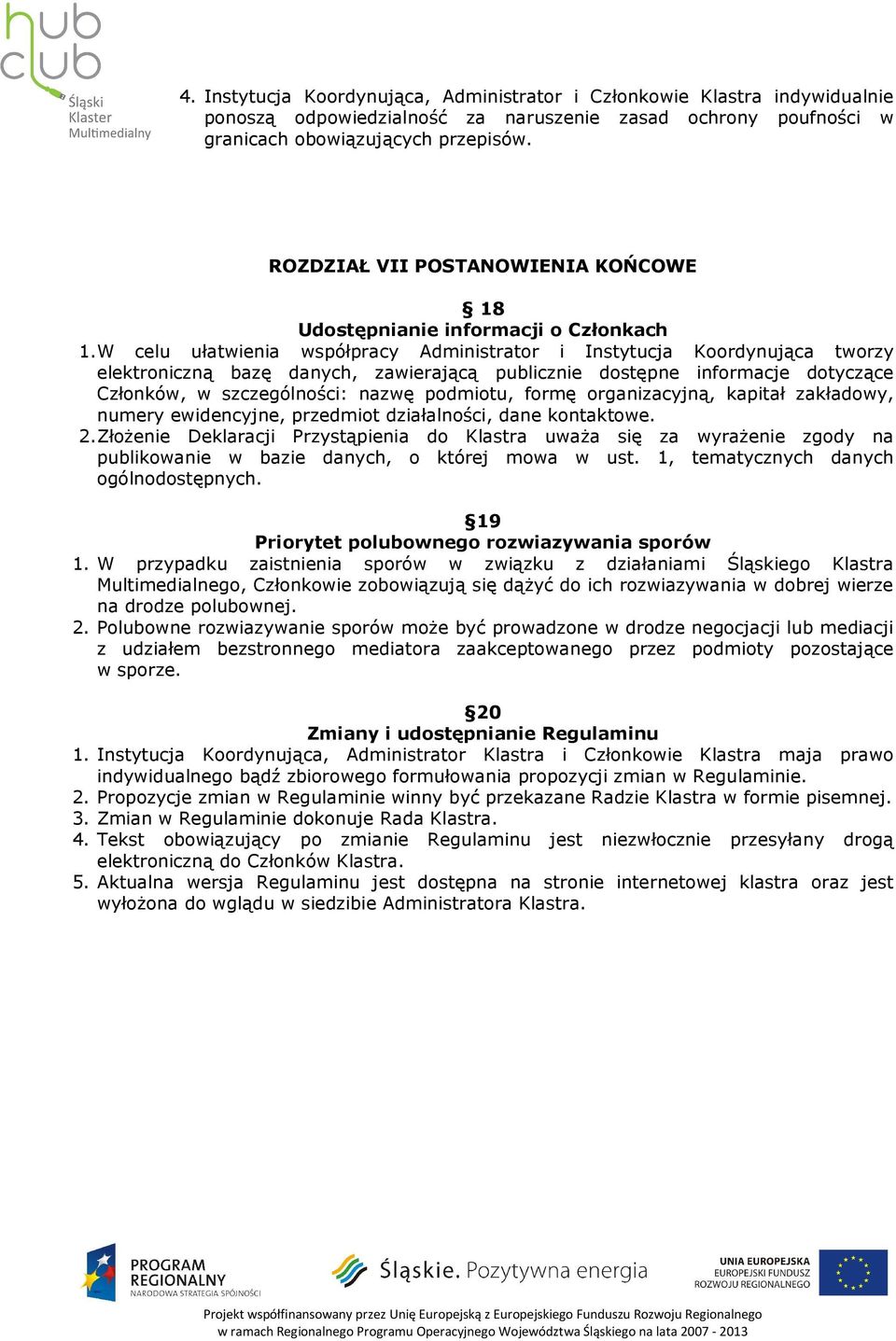 W celu ułatwienia współpracy Administrator i Instytucja Koordynująca tworzy elektroniczną bazę danych, zawierającą publicznie dostępne informacje dotyczące Członków, w szczególności: nazwę podmiotu,