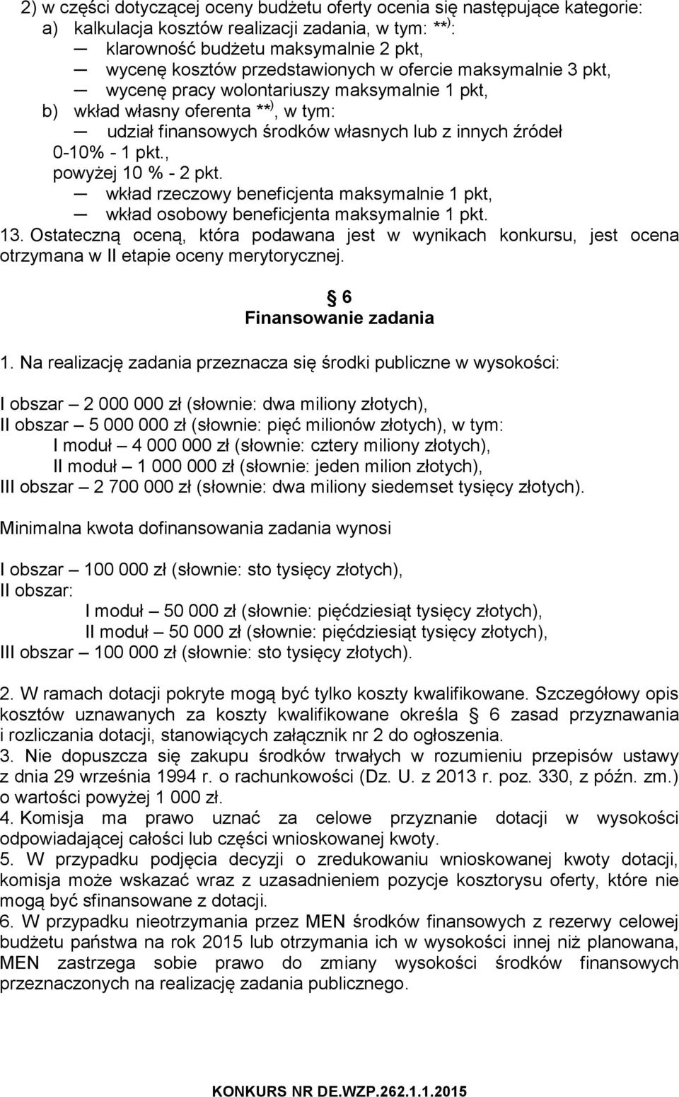 , powyżej 10 % - 2 pkt. wkład rzeczowy beneficjenta maksymalnie 1 pkt, wkład osobowy beneficjenta maksymalnie 1 pkt. 13.