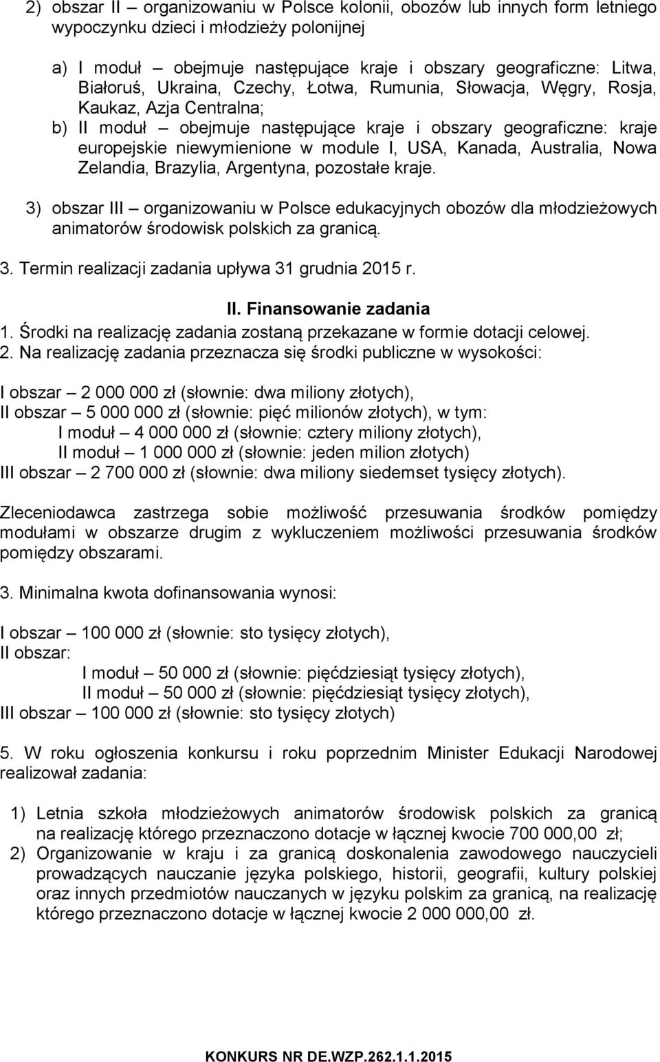 Kanada, Australia, Nowa Zelandia, Brazylia, Argentyna, pozostałe kraje. 3) obszar III organizowaniu w Polsce edukacyjnych obozów dla młodzieżowych animatorów środowisk polskich za granicą. 3. Termin realizacji zadania upływa 31 grudnia 2015 r.